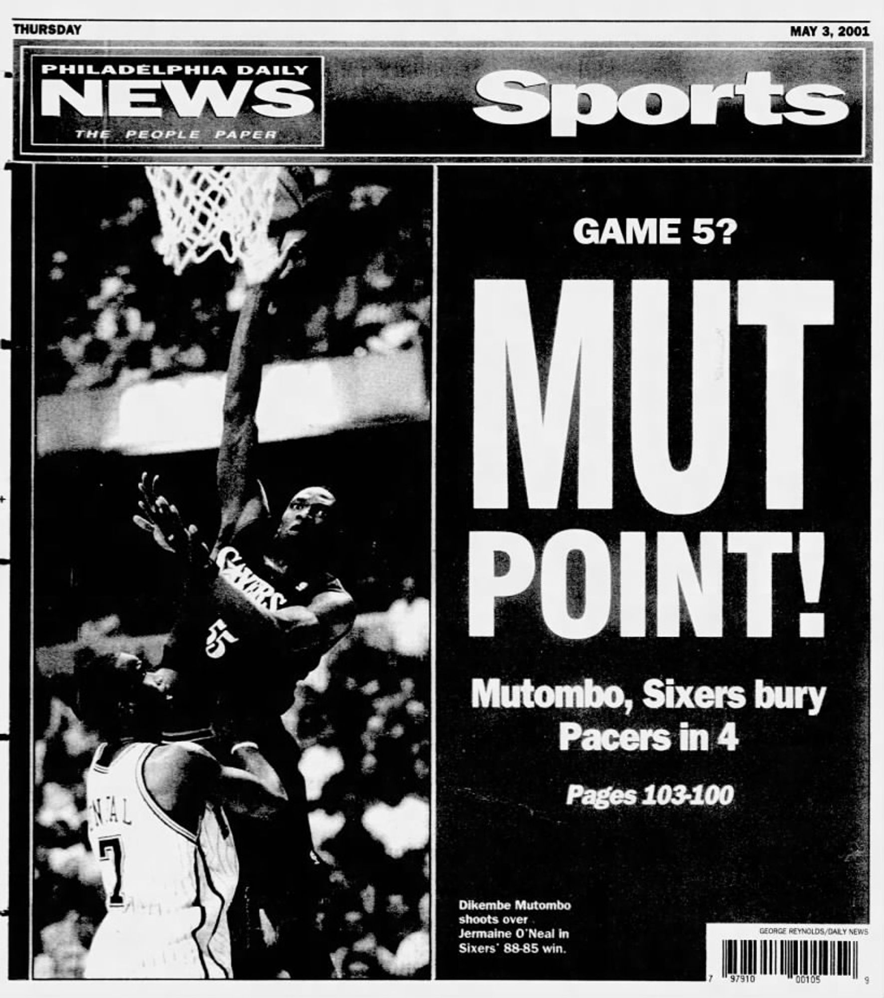 MAY 3, 2001 PHILADELPHIA DAILY THE PEOPLE PAPER NEWS - Back page

Sports. GAME 5? MUT POINT! 

Mutombo, Sixers bury Pacers in 4 Pages 103-100 Dikembe Mutombo shoots over Jermaine O'Neal in Sixers’ 88-85 win. 

Photo: GEORGE REYNOLDS/DAILY NEWS