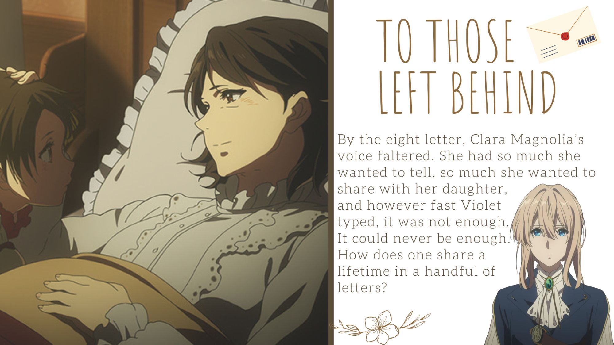 Title: To those left behind
Summary: By the eight letter, Clara Magnolia’s voice faltered. She had so much she wanted to tell, so much she wanted to share with her daughter, and however fast Violet typed, it was not enough. It could never be enough. How does one share a lifetime in a handful of letters?