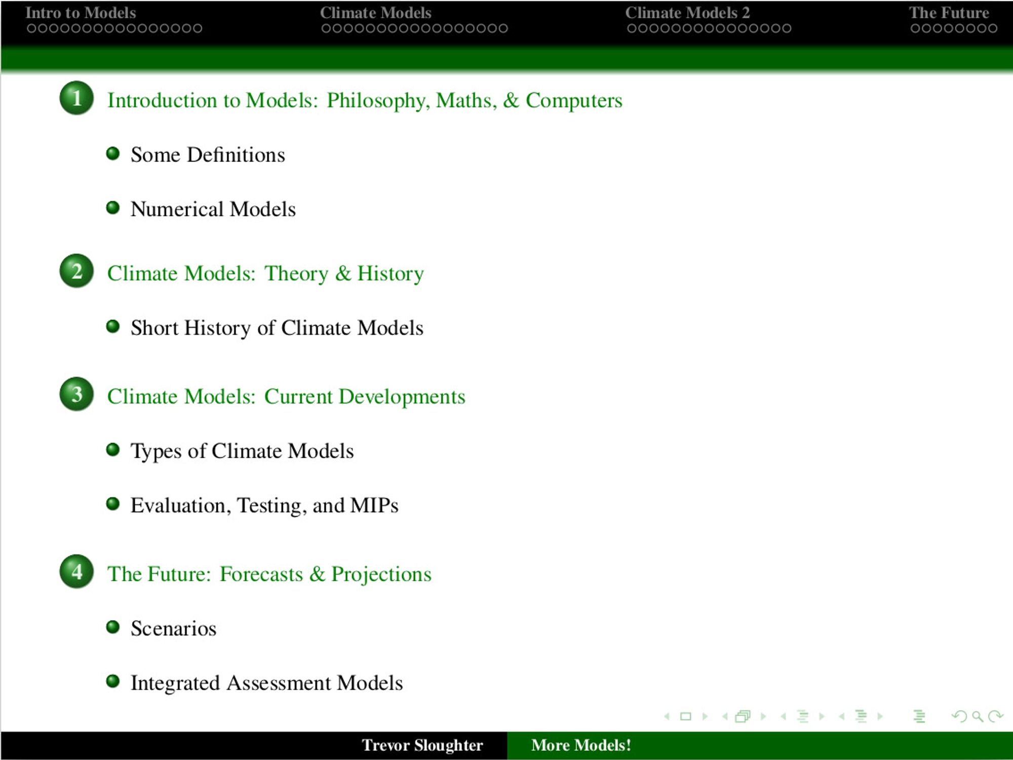 Outline of my talk on climate models: 1. Introduction to Models: Philosophy, Maths, & Computers. 2. Climate Models: Theory & History. 3. Climate Models: Current Developments. 4. The Future: Forecasts & Projections.