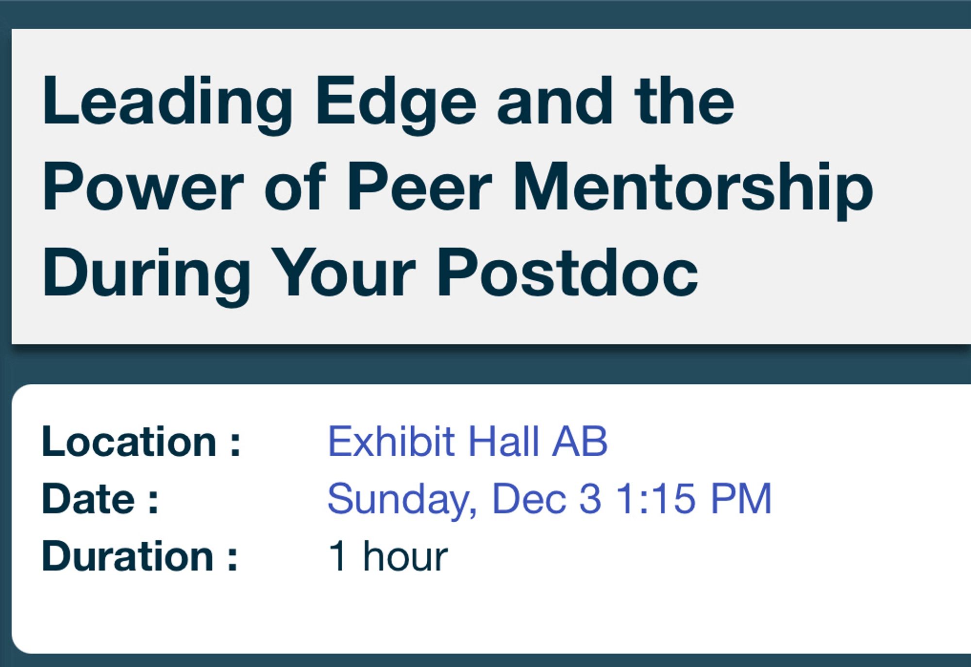 Screenshot of Cell Bio 2023 program that reads: 

Leading Edge and the Power of Peer Mentorship During Your Postdoc

Location: Exhibit Hall AB
Date: Sunday, Dec 3 1:15PM
Duration: 1 hour