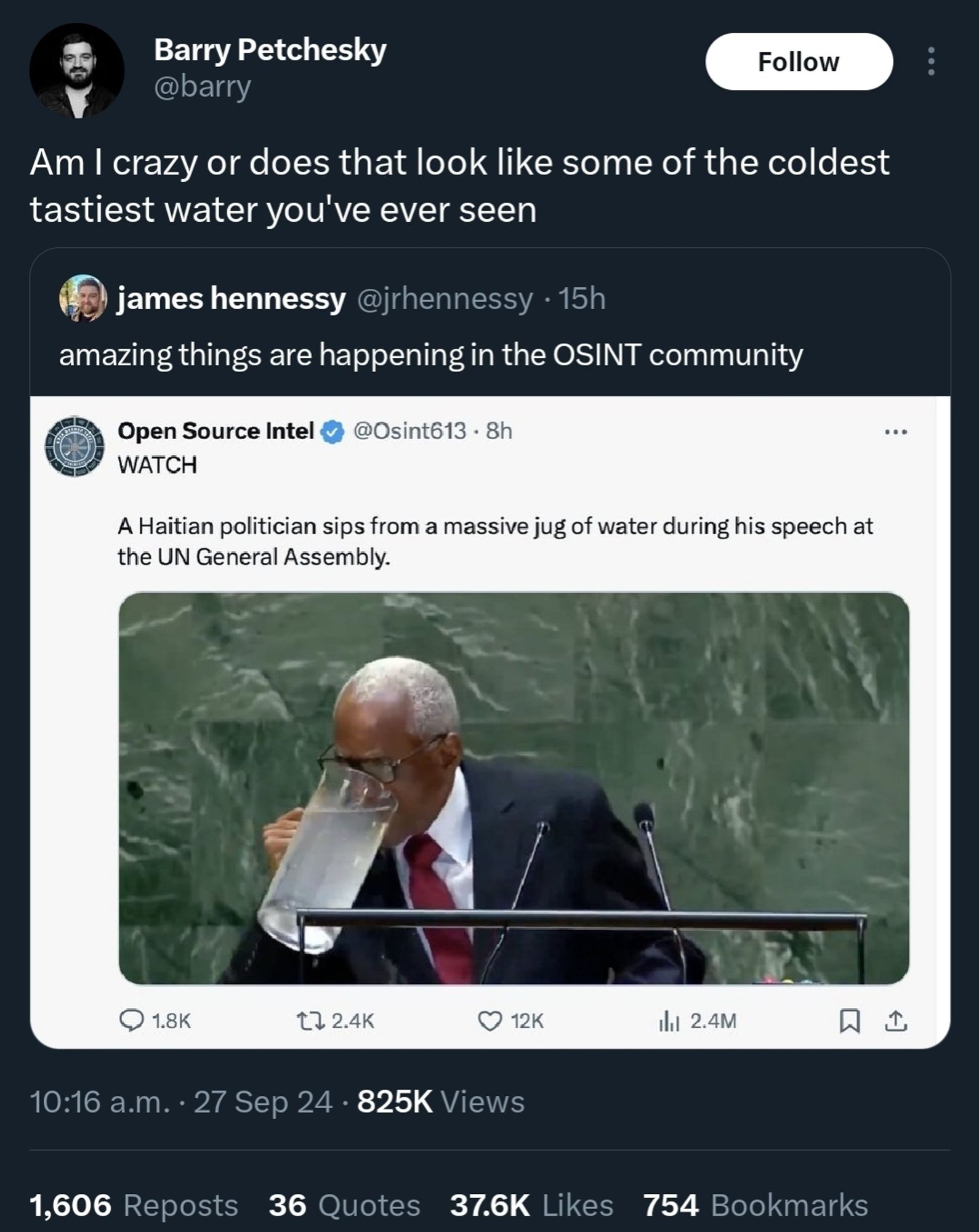 Twitter screenshot, @barry remarks on a photo of a Haitian politician drinking from an almost comically large glass carafe of water at the UN General Assembly, about how incredibly crisp and deliciously cold the carafe looks, frosted with condensation, it truly looks extremely refreshing. "Am I crazy or does that look like some of the coldest tastiest water you've ever seen".

The size of this full carafe of water is notable because it would be quite heavy and for an elderly gentleman to sip from it one-handed implies he's very strong and dexterous