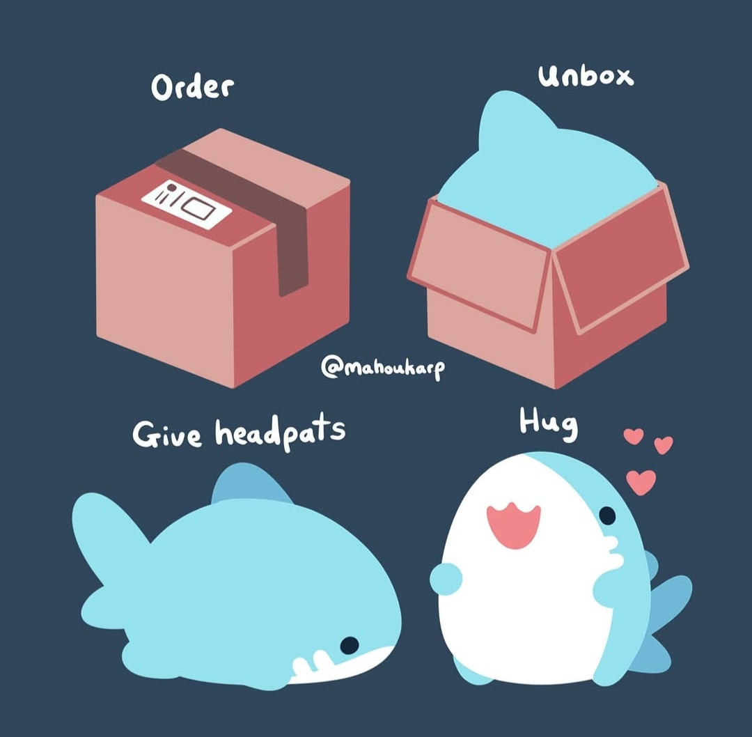 Instructions on how to care for a shork plush

1.) Order
2.) Unbox
3.) Give headpats
4.) Hug