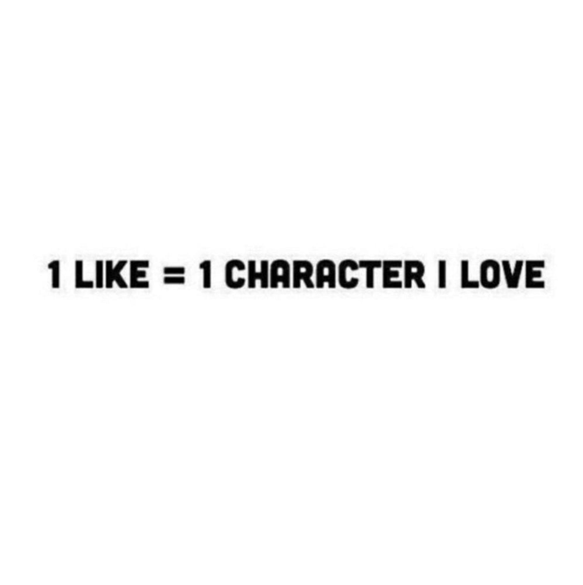 1 Like = 1 Character I Love!