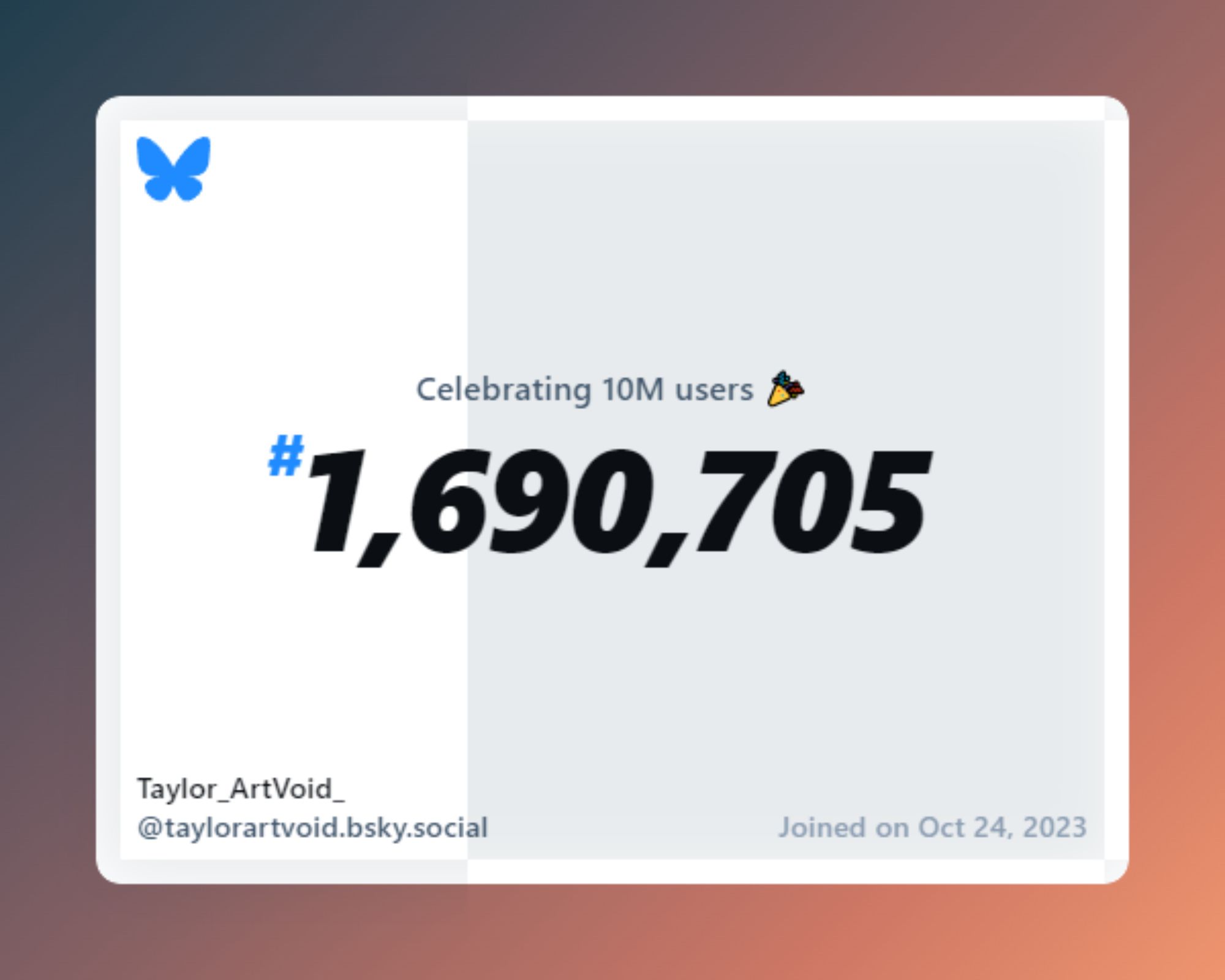 A virtual certificate with text "Celebrating 10M users on Bluesky, #1,690,705, Taylor_ArtVoid_ ‪@taylorartvoid.bsky.social‬, joined on Oct 24, 2023"