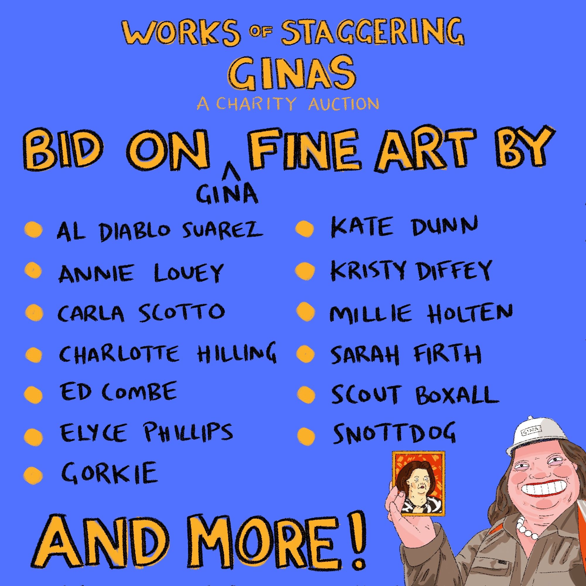 Bid on (Gina) fine art by Al Diablo Suarez, Annie Louey, Carla Scotto, Charlotte Hilling, Ed Combe, Elyce Phillips, Gorkie, Kate Dunn, Kristy Diffey, Millie Holten, Sarah Firth, Scout Boxall, Snottdog and more!