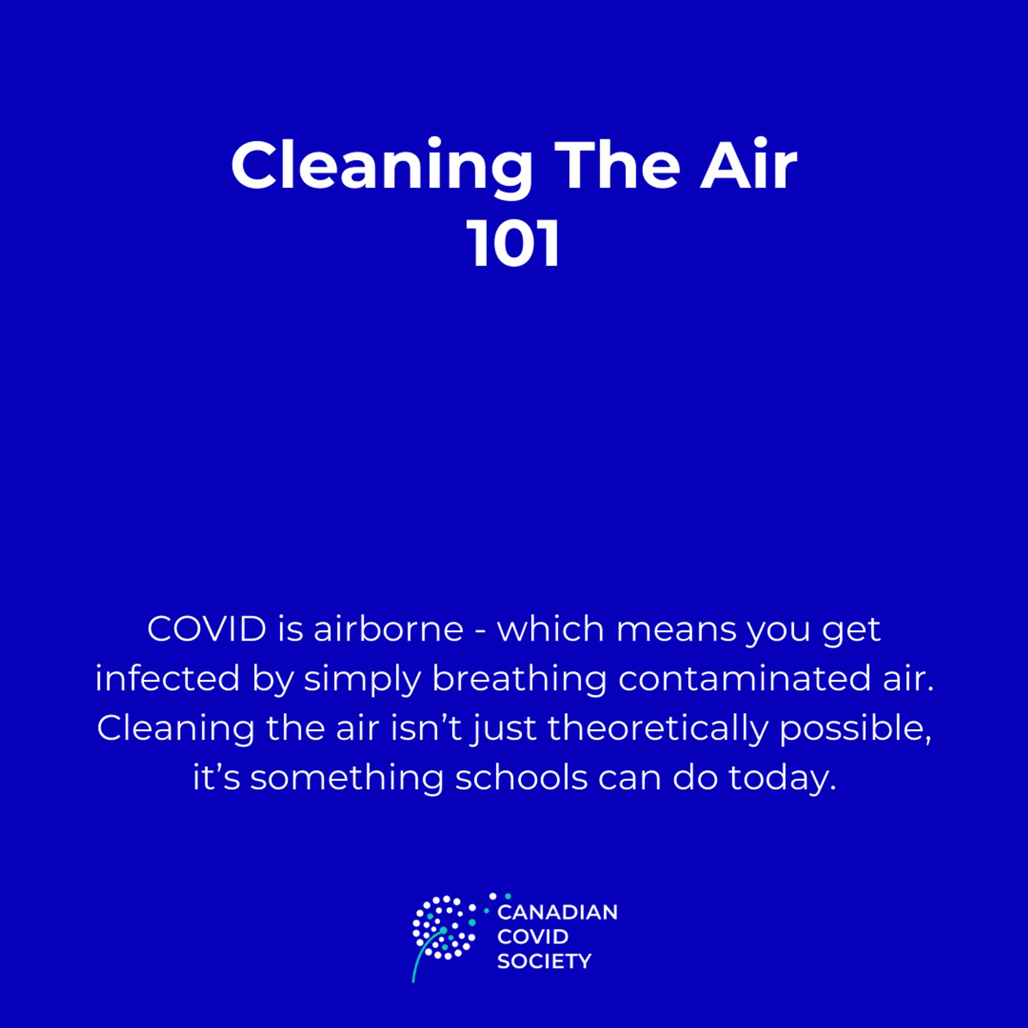 A graphic with the text: 
Cleaning the Air 101
Covid is airborne - which means you get infected by simply breathing contaminated air. Cleaning the air isn't just theoretically possible, it's something schools can do today.