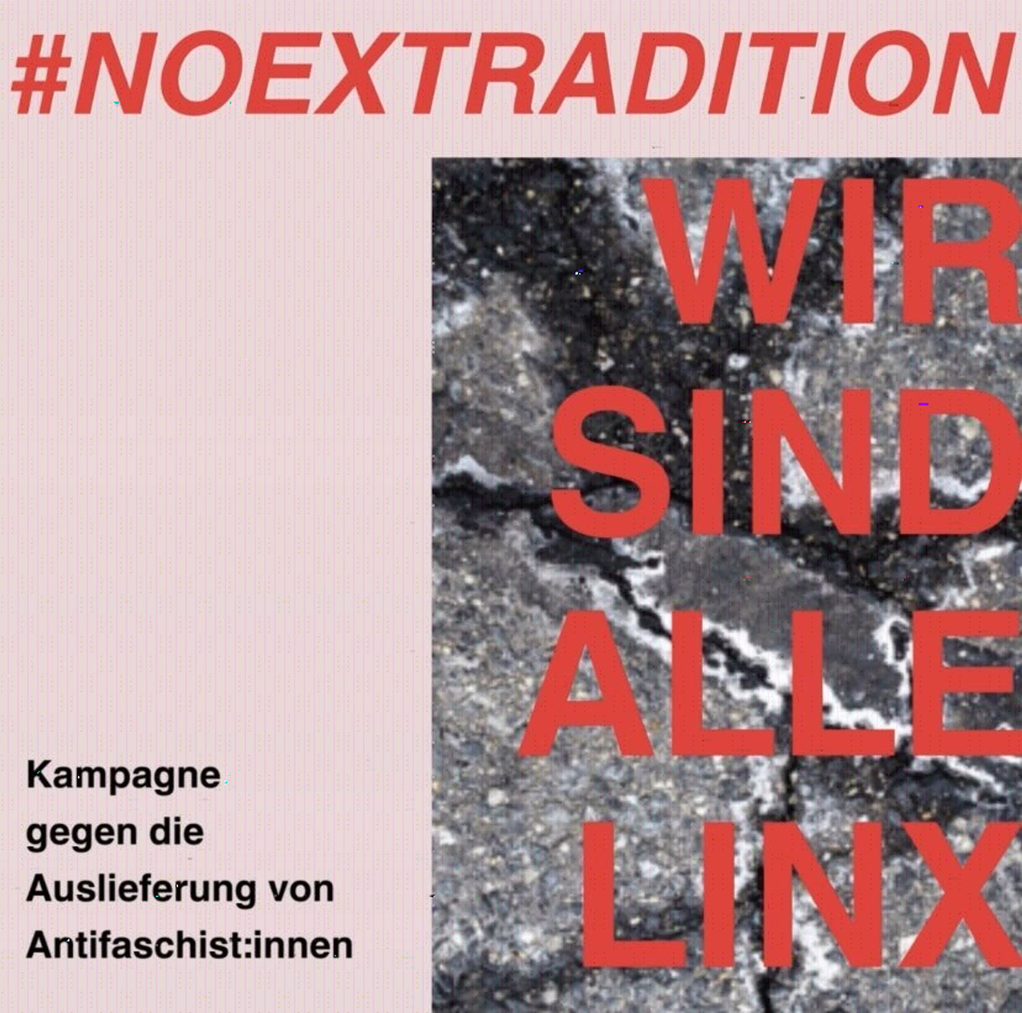 #NOEXTRADITION - Kampagne gegen die Auslieferung von Antifaschist:innen
Wir sind alle LinX