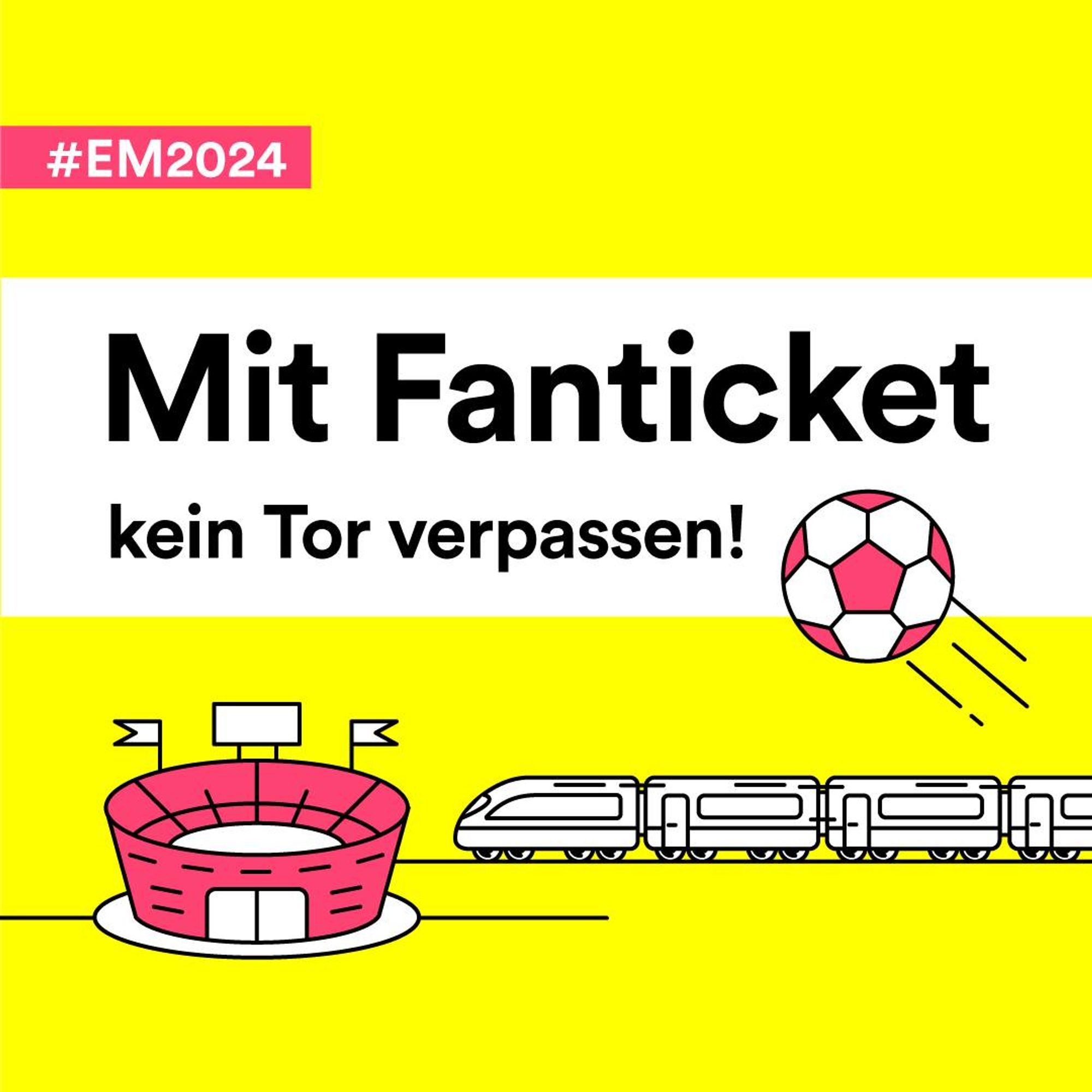 Auf gelbem Hintergrund ist oben links ein pinkfarbenes Banner mit der Aufschrift "#EM2024" zu sehen. Im Zentrum des Bildes steht in schwarz auf weißem Hintergrund "Mit Fanticket kein Tor verpassen". In der unteren Bildhälfte sieht man pinkfarbene und weiße Symbole eines Fußballs, eines Stadions und eines Zugs.