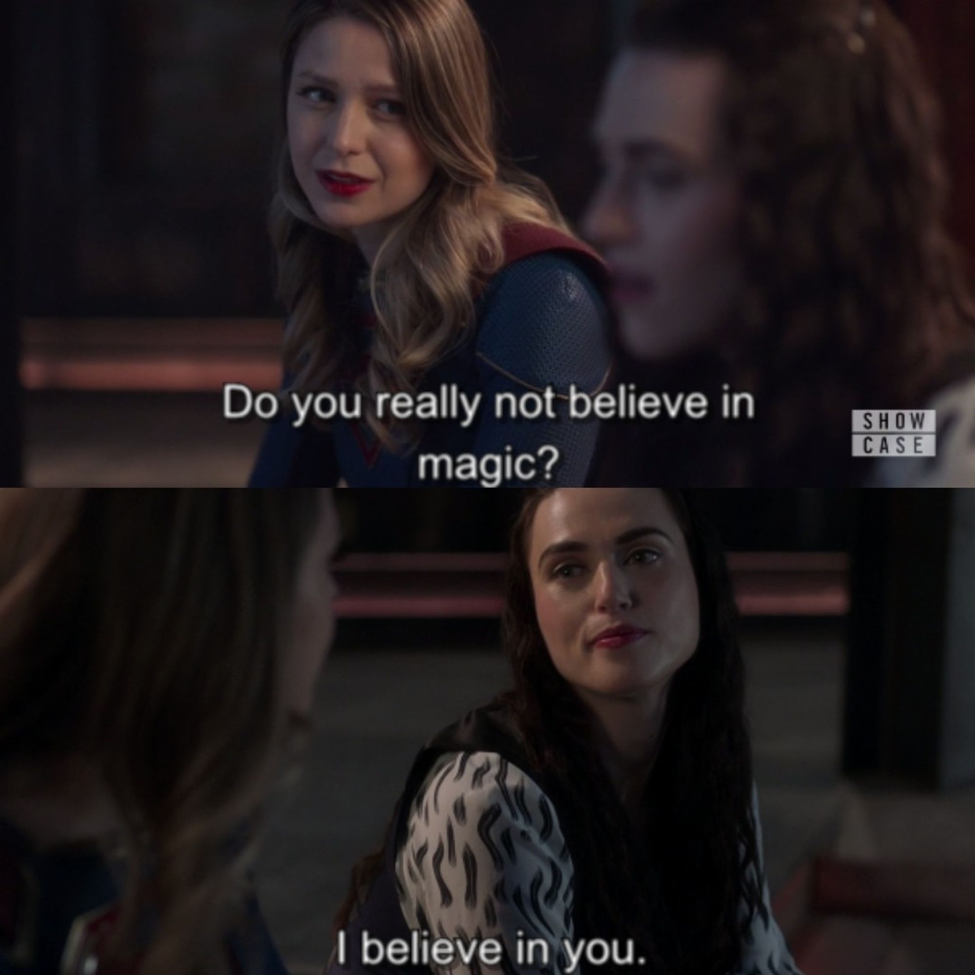 Kara asking Lena if she believes in magic. Lena replies that she believes in Kara. 

Season 6. Episode 13.