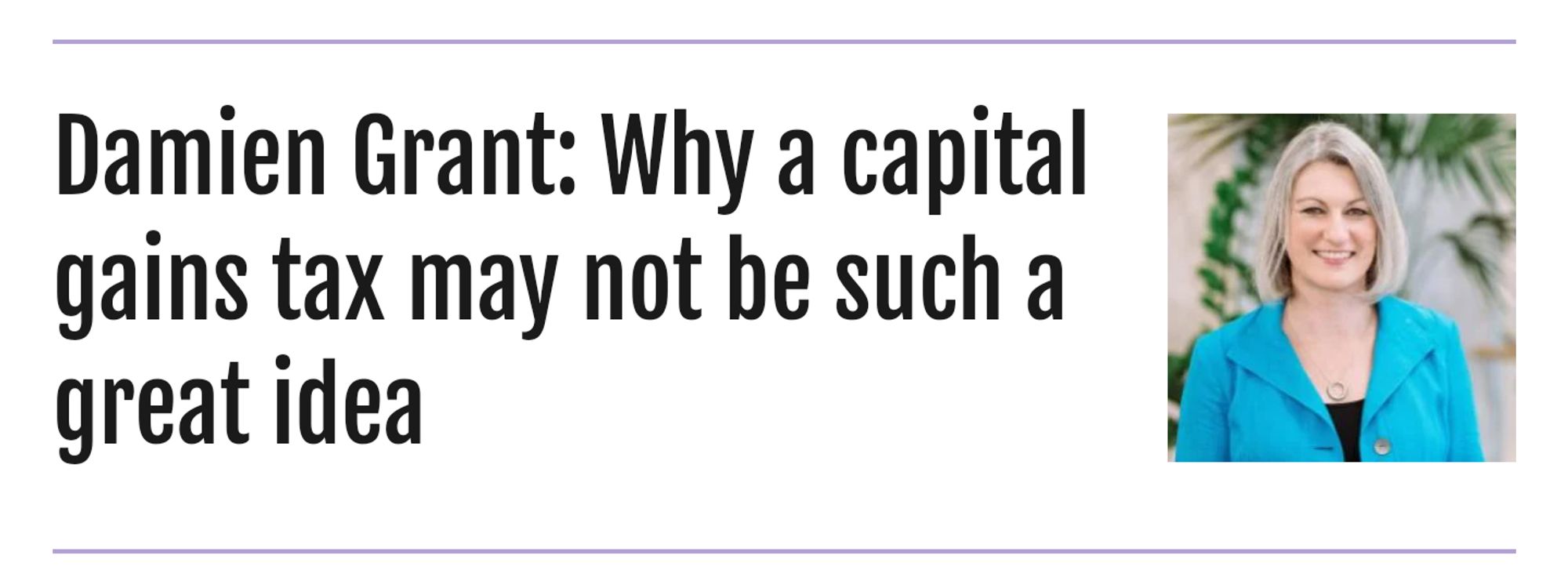 Headline in Stuff from Damien Grant, the convicted fraudster and all round wanker.  It states:

"Damien Grant: Why a capital gains tax may not be such a great idea"