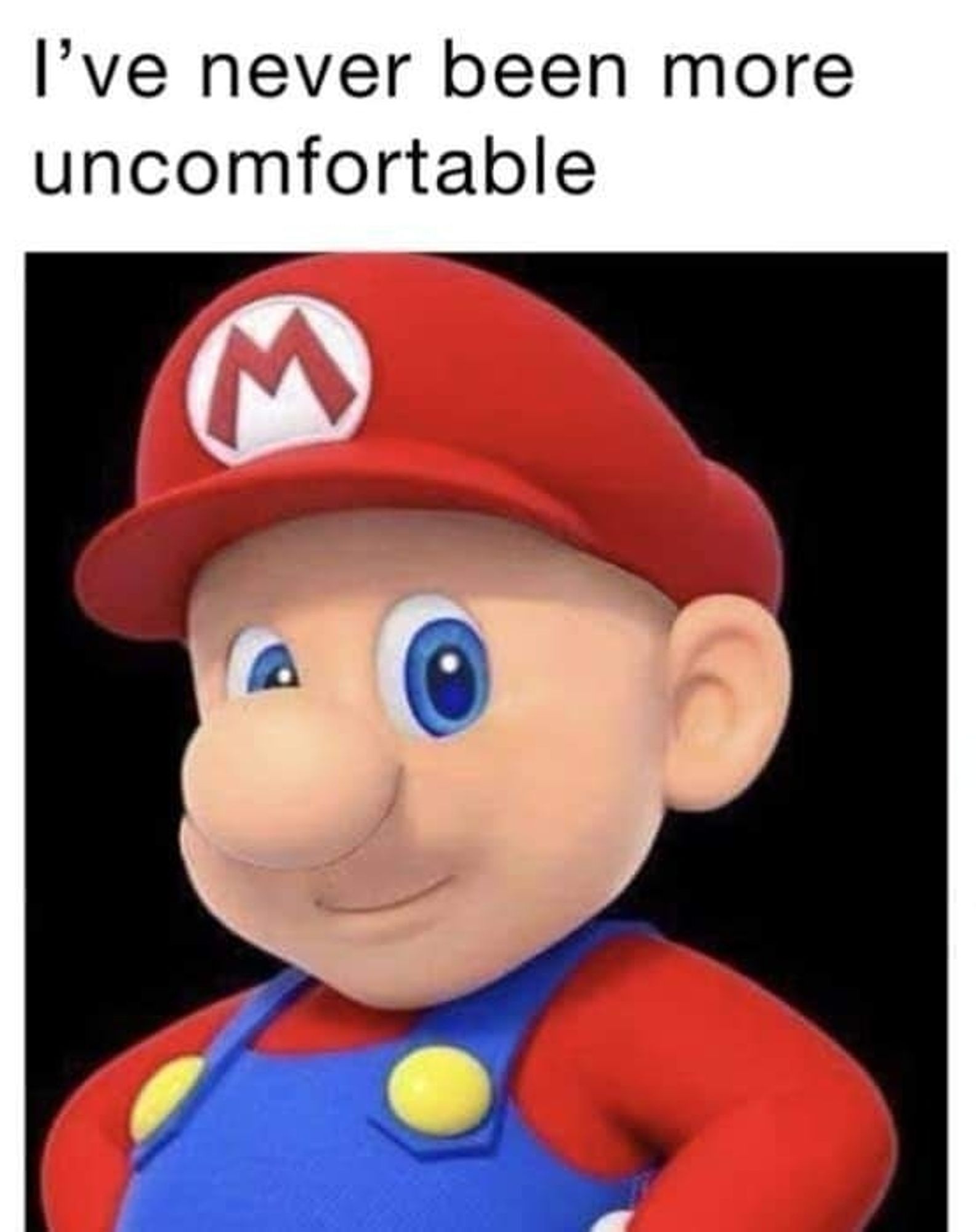 Text reads, "I've never been more uncomfortable"
Picture below is Mario without a mustache


It brings forth a shudder from deep within one's soul.