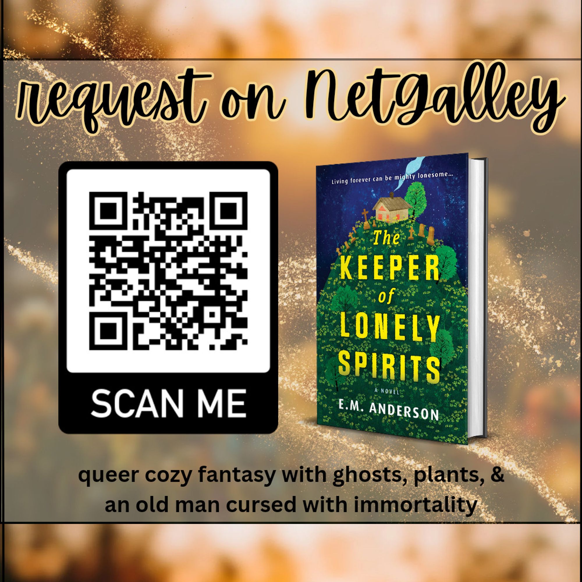 "Request on Netgalley! Queer cozy fantasy with ghosts, plants, and an old man cursed with immortality." A QR code to the Netgalley page is to the left and a hardcover book form of E.M. Anderson's The Keeper of Lonely Spirits is to the right.