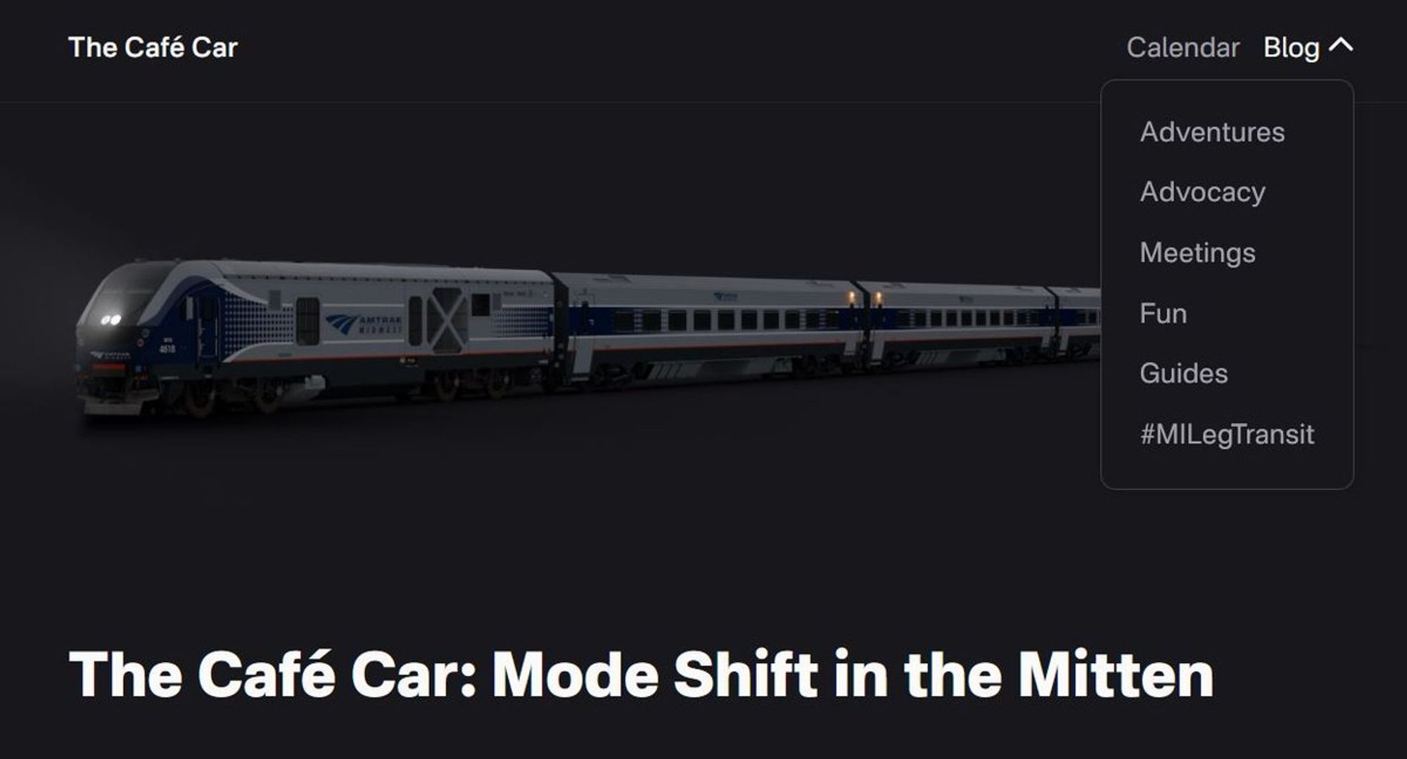 Screenshot of the new homepage with the navigation menu expanded, showing six topics: Adventures, Advocacy, Meetings, Fun, Guides, and #MILegTransit. A render of an Amtrak Midwest Venture consist with its lights on is in the center of the page against a grey background above the title of the blog, "The Café Car: Mode Shift in the Mitten."