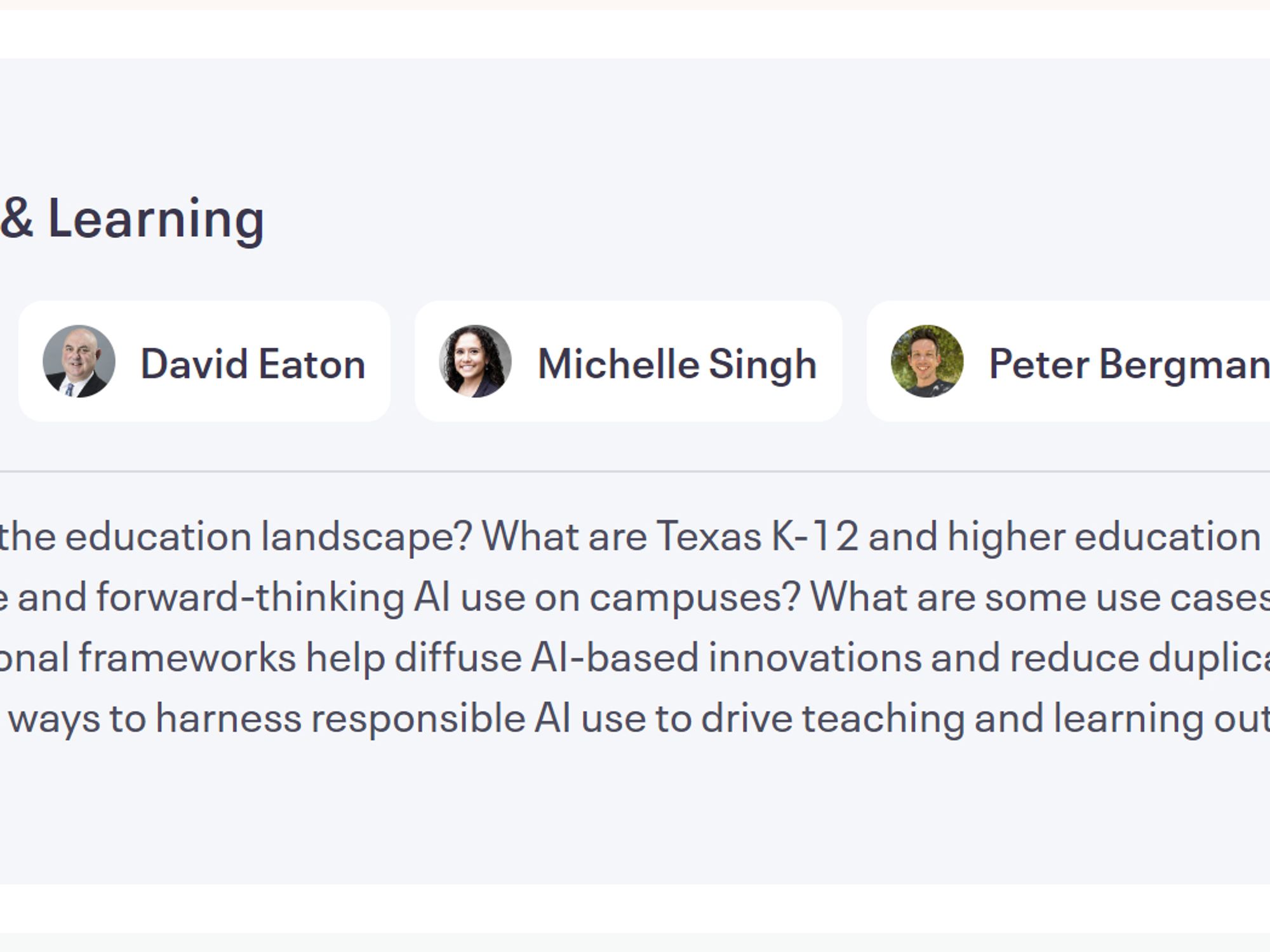 Panel description: AI in Teaching & Learning - How is AI changing the education landscape? What are Texas K-12 and higher education institutions doing to develop responsible and forward-thinking AI use on campuses? What are some use cases for classroom use? How can organizational frameworks help diffuse AI-based innovations and reduce duplication of efforts? This panel will delve into ways to harness responsible AI use to drive teaching and learning outcomes.