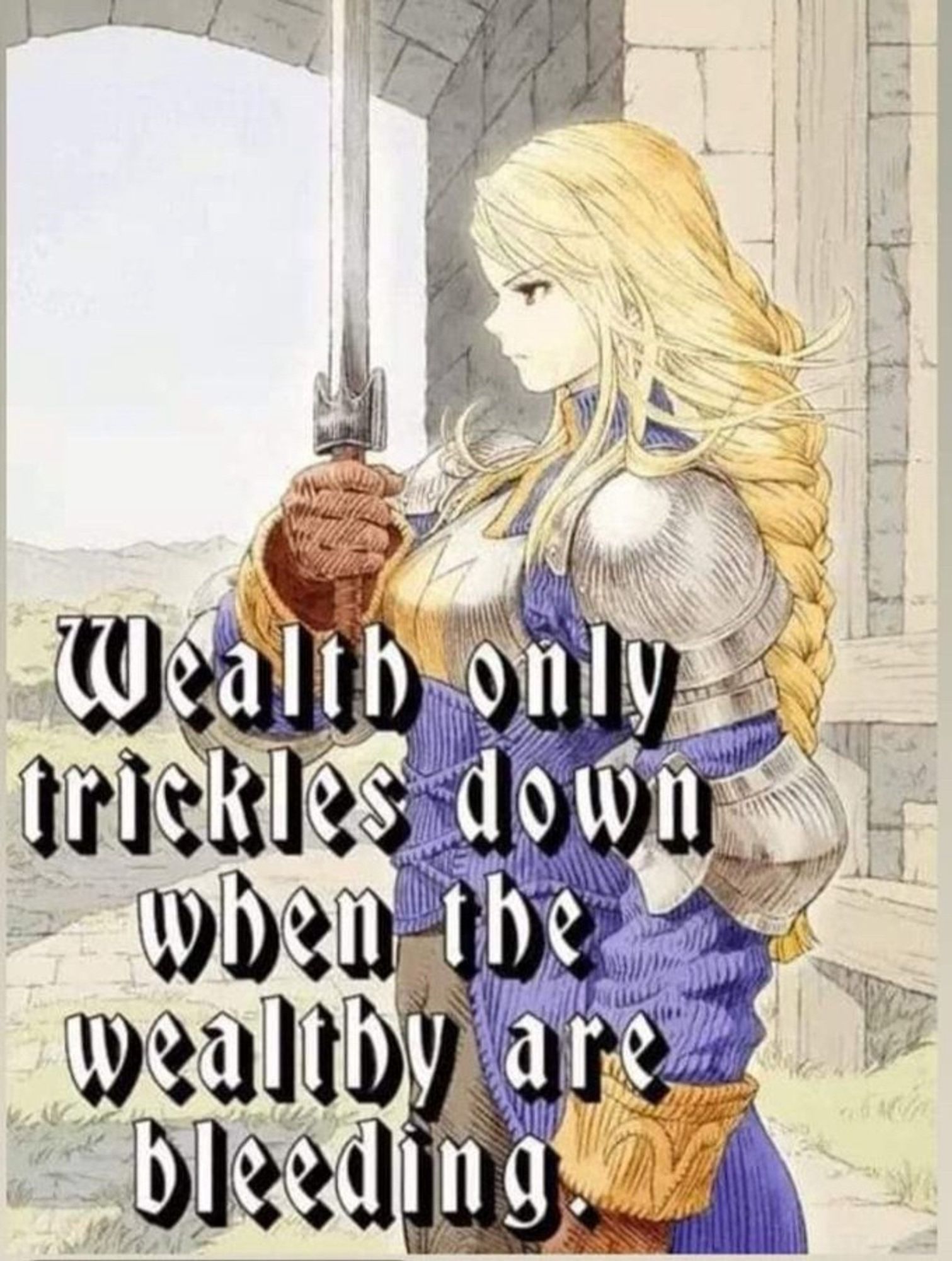 a blond femme woman in a suit of armor with blue cloak under. She's holding a sword in her right hand and has it up in front of her face in a pose. Text reads"wealth only trickles down when the wealthy are bleeding"