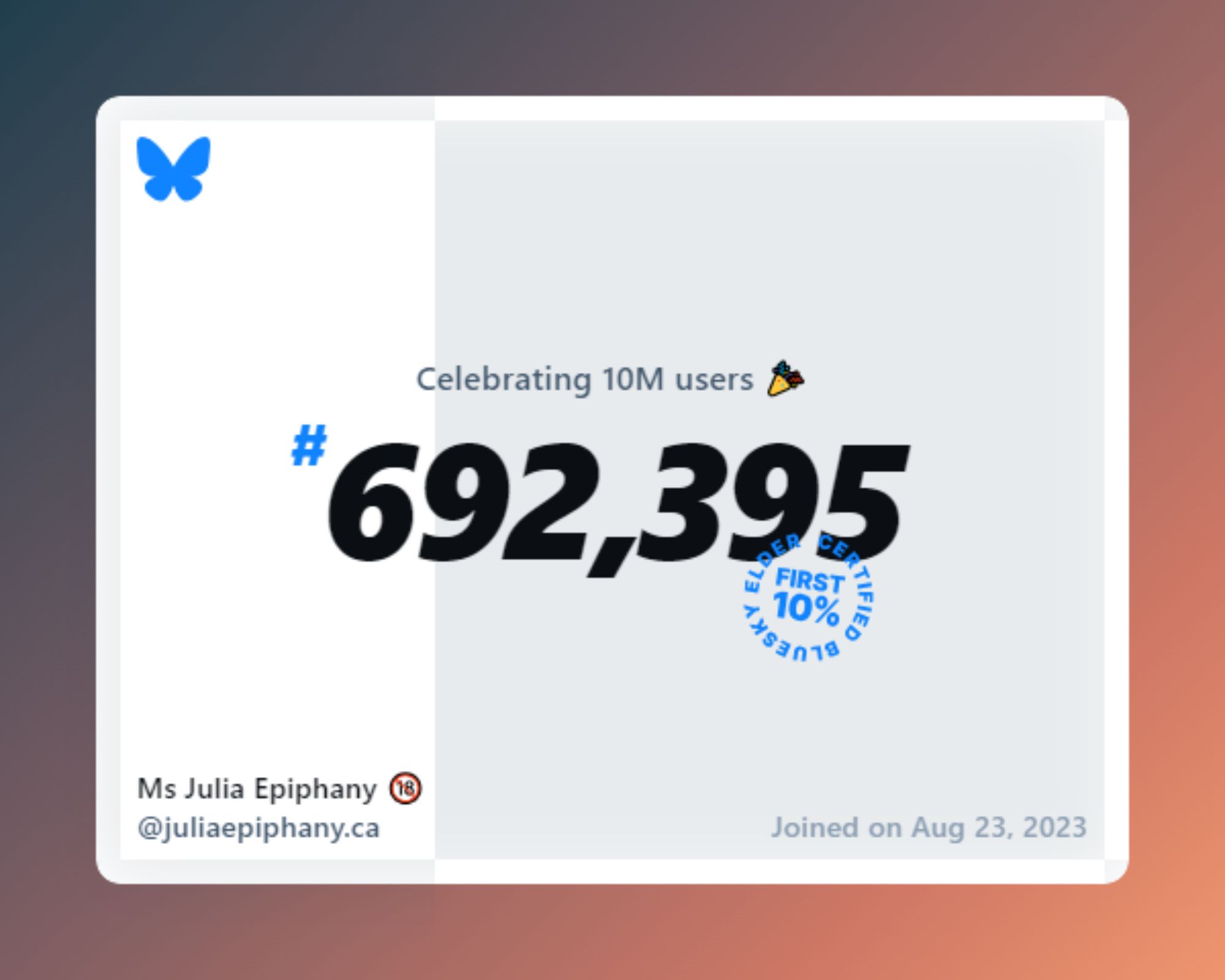 A virtual certificate with text "Celebrating 10M users on Bluesky, #692,395, Ms Julia Epiphany 🔞 ‪@juliaepiphany.ca‬, joined on Aug 23, 2023"