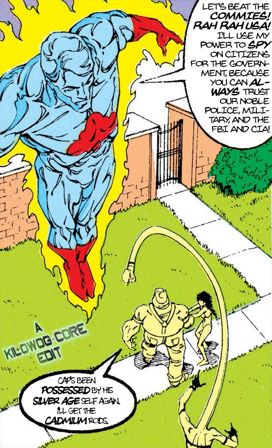 In a comic panel, Captain Atom is flying over the front yard of the Justice League Europe embassy. Kilowog, Elongated Man, and Catherine Cobert are below. Captain Atom says, "Let's beat the commies! Rah rah USA! I'll use my power to spy on citizens for the government, because you can always trust our noble police, military, and the FBI and CIA!" Kilowog says, "Cap's been possessed by his Silver Age self again. I'll get the cadmium rods." A caption reads "A Kilowog-core Edit"