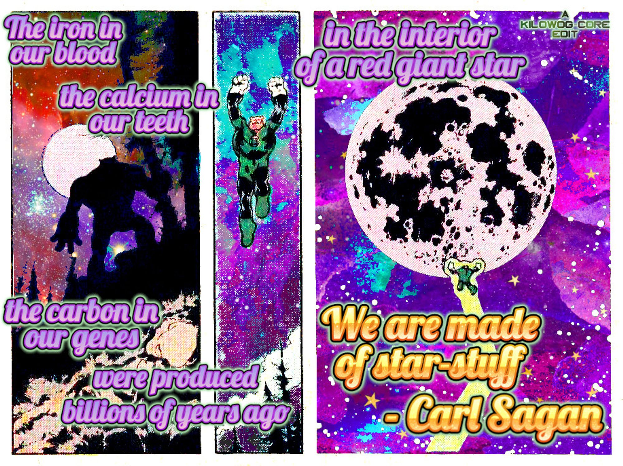 Three comic panels edited in purples, blues, and reds. Kilowog walks through the woods under a full moon. He lifts off from the ground, then flies toward the moon through a starry sky with the power of his green lantern ring. A series of captions say, "The iron in our blood, the calcium in our teeth, the carbon in our genes, were produced billions of years ago in the interior of a red giant star. We are made of star-stuff. Carl Sagan." Another caption reads "A Kilowog-core Edit."