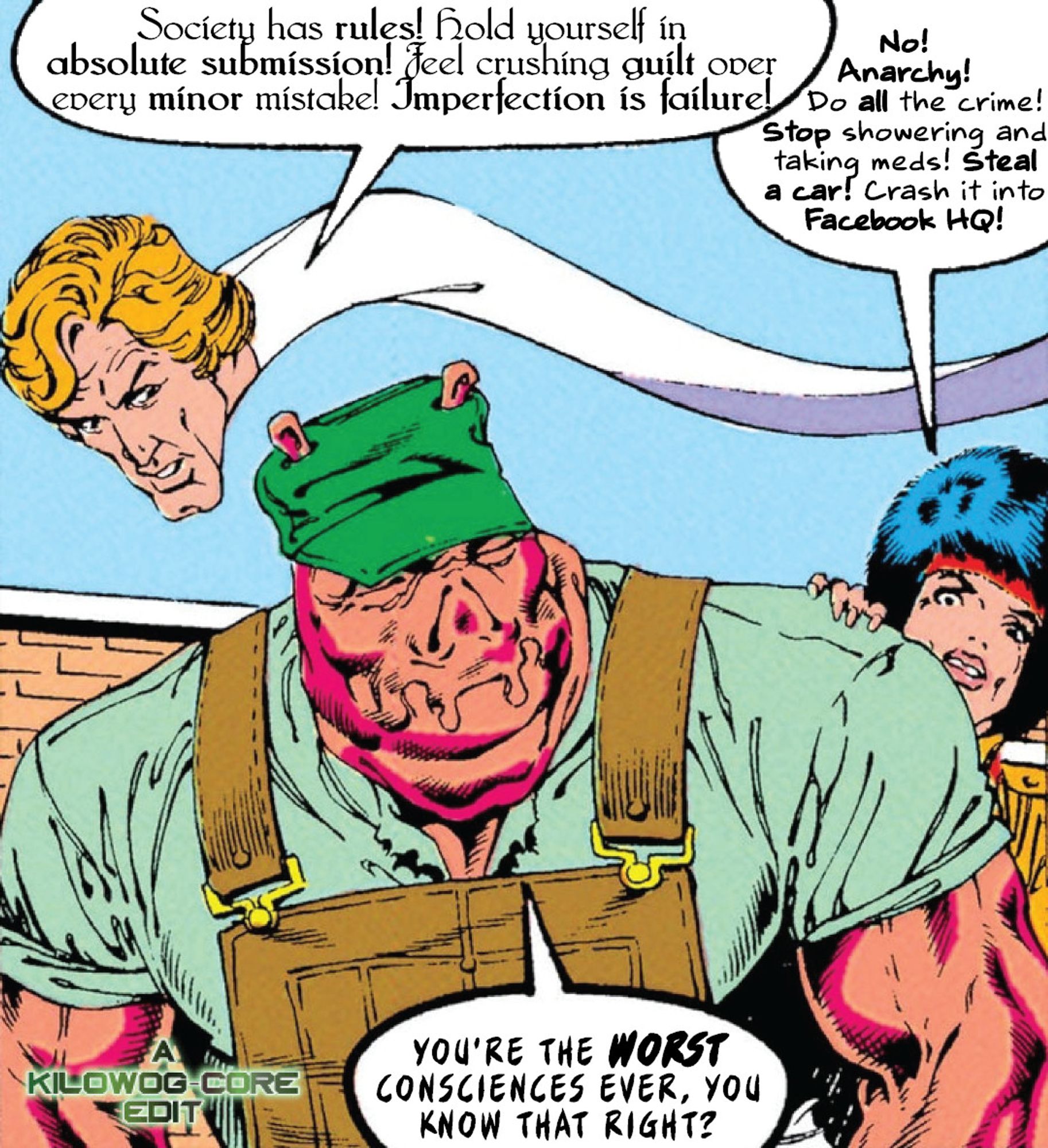 In an edited comic panel Kilowog, in brown overalls, a light green shirt, and a kelly green cap, is flanked by Elongated Man and Catherine Cobert. Elongated Man says, "Society has rules! Hold yourself in absolute submission! Feel crushing guilt over every minor mistake! Imperfection is failure!" Catherine says, "No! Anarchy! Do all the crime! Stop showering and taking meds! Steal a car! Crash it into Facebook HQ!" Kilowog says, "You're the worst consciences ever, you know that right?" A caption reads, "A kilowog-core Edit"