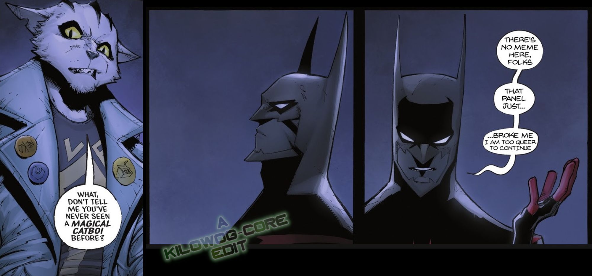 Three comic panels. In the first Kyle, an anthro cat boy in a white trench coat with flair buttons, says grumpily, "What, don't tell me you've never seen a magical catboi before?" Batman Beyond looks at Kyle for a moment, then turns toward the reader and says, "There's no meme here, folks. That panel just... broke me. I am too queer to continue." A caption reads "A Kilowog-core Edit".