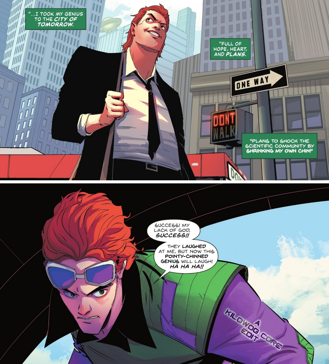 A young Lex Luthor, in a suit with a thin tie, walks through Metropolis with a grin. His red hair is in a mullett, and he has a lantern jaw. Captions read, "I took my genius to the city of tomorrow. Full of hope, heart, and plans. Plans to shock the scientific community by shrinking my own chin!" The next panel shows Luthor drawn in a different art style, his red hair more poofy and swept back, high-tech goggals on his forehead, wearing a green vest with a purple "L" on it over a purple shirt. His face and chin are narrow. He says, "Success! My lack of god success!! They laughed at me, but now this pointy-chinned genius will laugh! Ha ha ha!!" A caption reads "A Kilowog-core Edit"