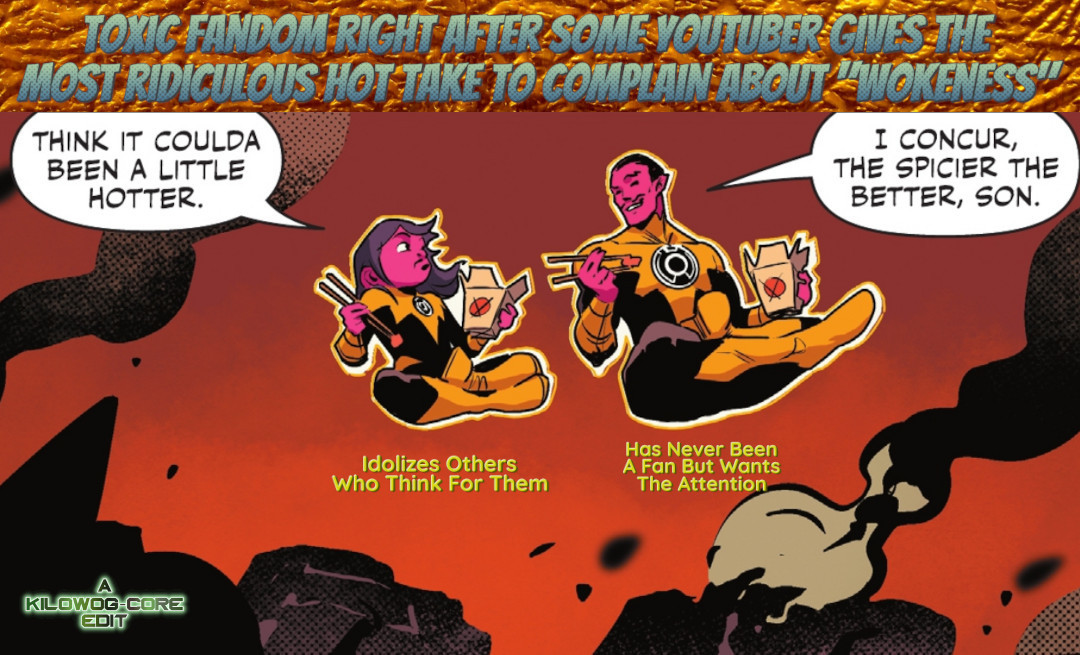 A comic panel is captioned "Toxic fandom right after some YouTuber gives the most ridiculous hot take to complain about "wokeness". Korg and Sinestro float in mid-air, cross-legged. Both are wearing Sinestro Corps uniforms, and both are eating Chinese takeout with chopsticks. Korg says, "Think it coulda been a little hotter." He is labeled, "Idolizes others who think for them." Sinestro says, "I concur, the spicier the better, son." He is labeled "Has never been a fan but wants the attention". A caption reads "A Kilowog-core Edit".