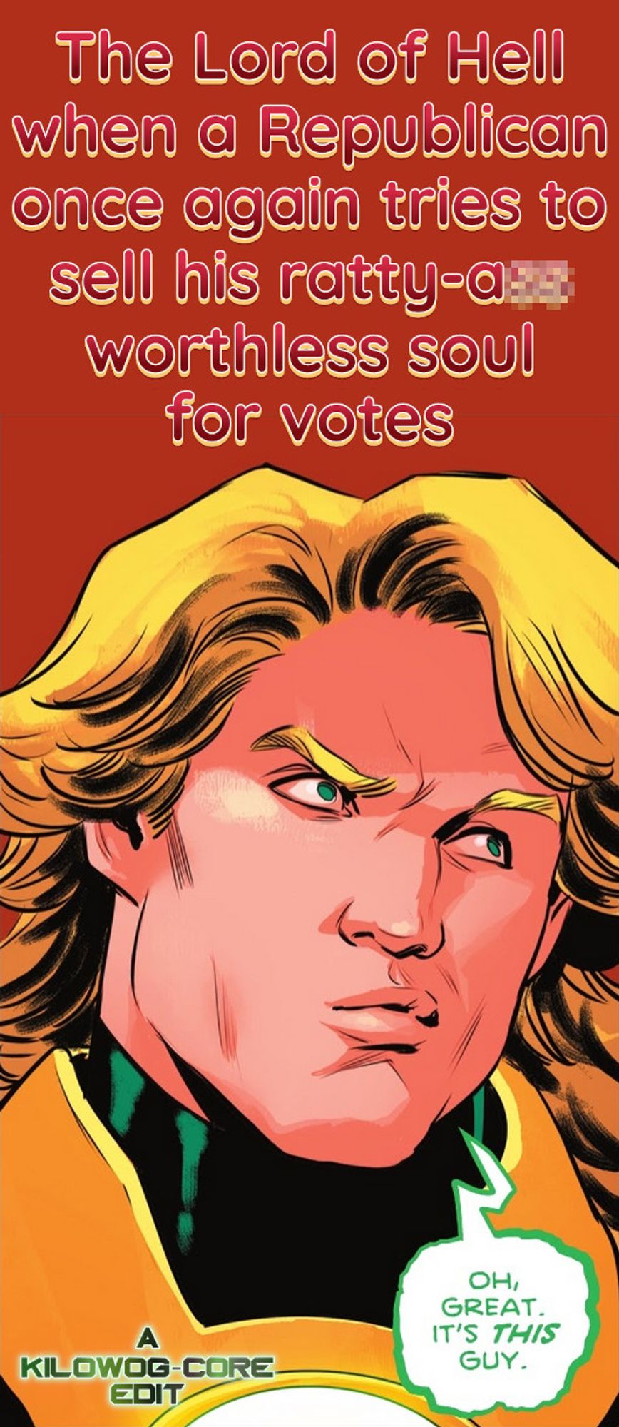 A comic panel is captioned "The Lord of Hell when a Republican once again tries to sell his ratty-(censored) worthless soul for votes". Neron, the handsome blonde lord of Hell, rolls his eyes and pouts. He says, "Oh, great. It's this guy." A caption reads "A Kilowog-core Edit".