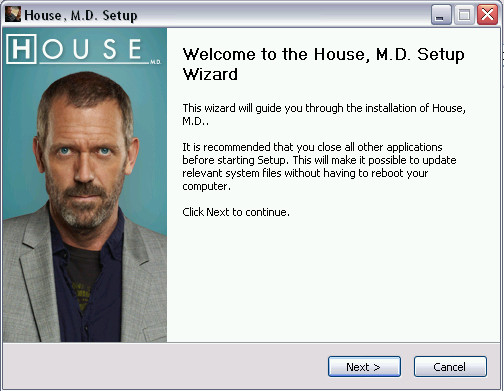 Welcome to the House, M.D. Setup Wizard

This wizard will guide you through the installation of House, M.D..

It is recommended that you close all other applications before starting Setup. This will make it possible to update relevant system files without having to reboot your computer.

Click Next to continue.