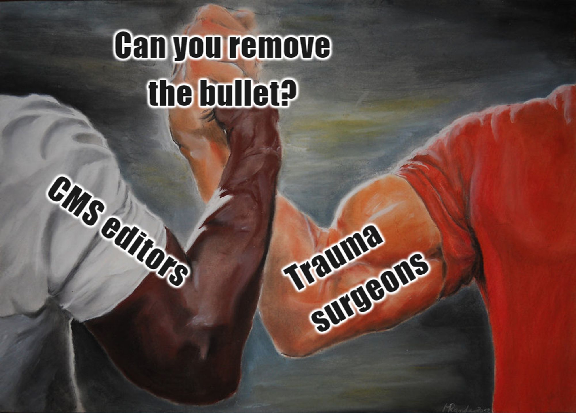 Epic Handshake Meme reading CMS editors on one arm, Trauma Surgeons on the other, and Can you remove the bullet? on the joined hands.