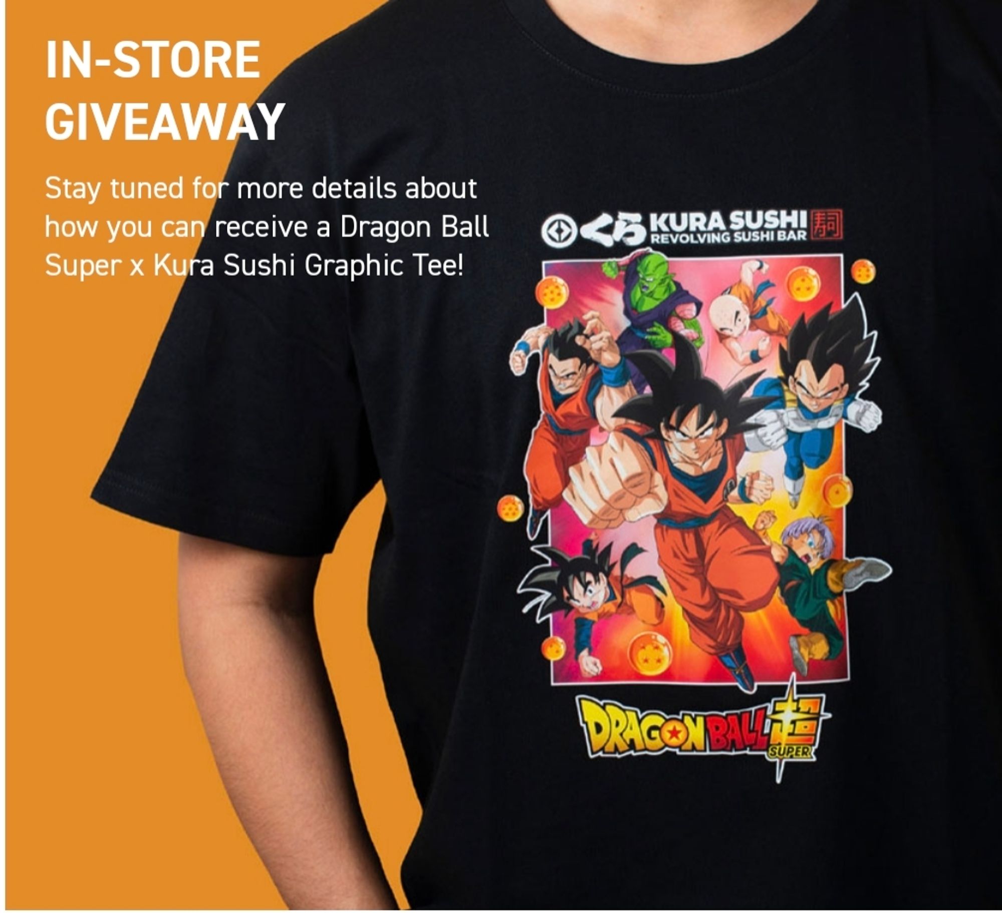 An image of a graphic tee featuring Dragonball Super characters, the logos for Dragonball Super and Kura Sushi Revolving Sushi Bar. Text is overlayed saying "IN-STORE GIVEAWAY Stay tuned for more details about how you can receive a Dragon Ball Super x Kura Sushi Graphic Tee!"