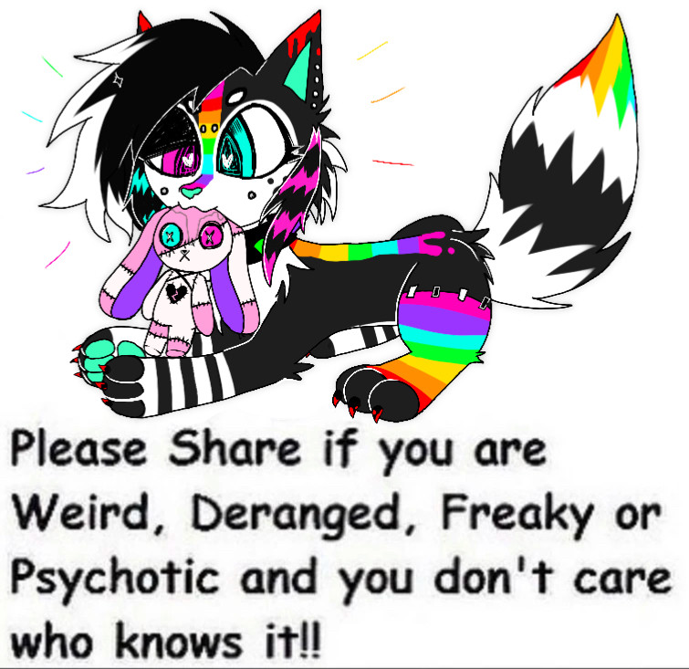 Text says “Please Share if you are Weird, Deranged, Freaky or Psychotic and you don’t care who knows it!!”