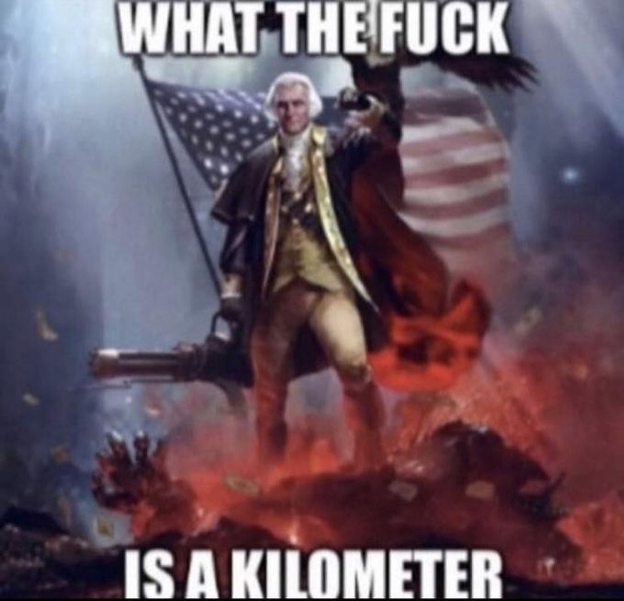 An ultra patriotic comedy picture with us flag, eagles, guns and the text says "What the fuck is a kilometer"