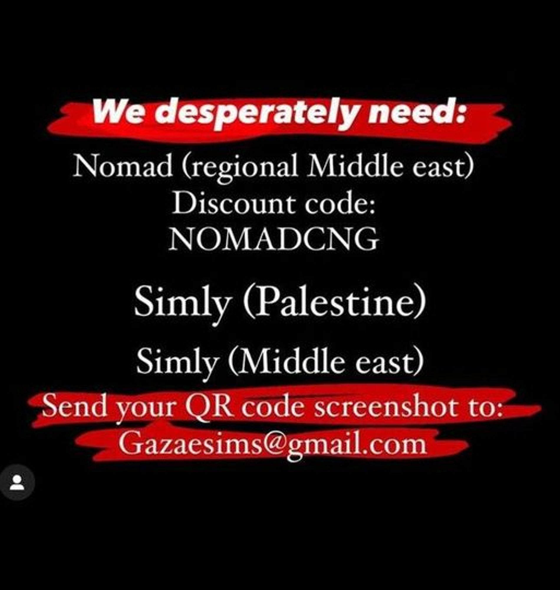 We desperately need:
Nomad (regional Middle east)
Discount code: NOMADCNG

Simly (Palestine)

Simly (Middle east)
Send your QR code screenshot to Gaza e Sims @ gmail dot com [email separated out for screenreaders, unedited version in main post]