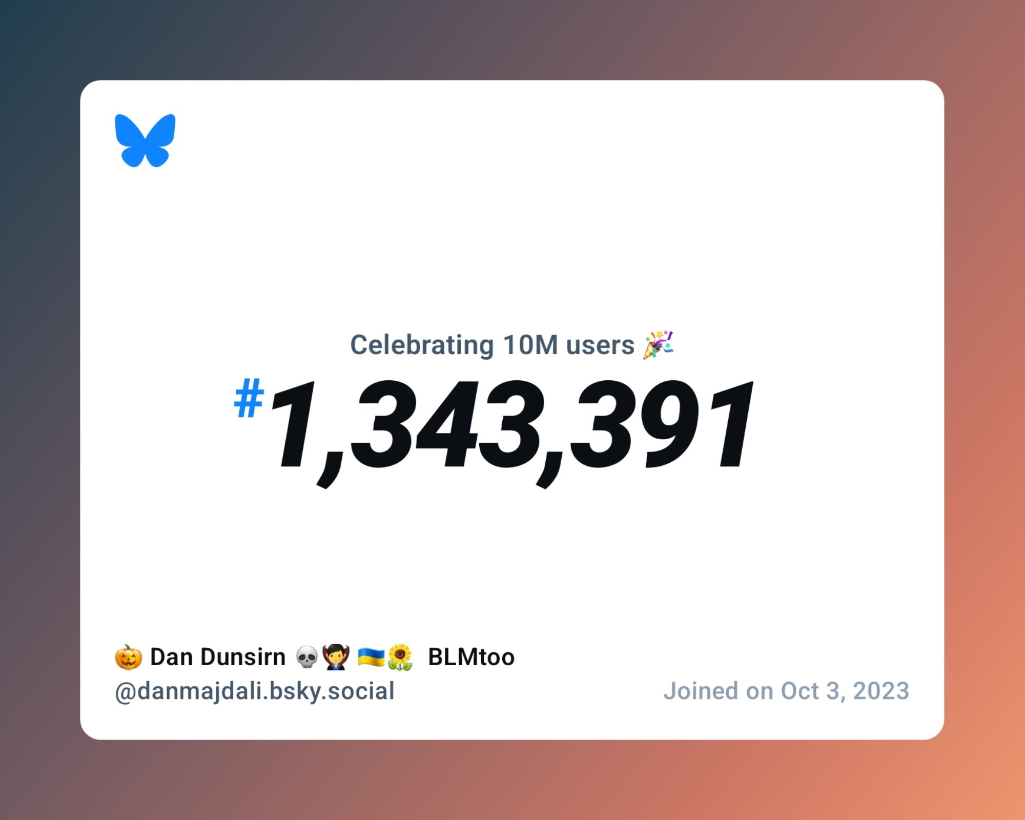 A virtual certificate with text "Celebrating 10M users on Bluesky, #1,343,391, 🎃 Dan Dunsirn 💀🧛‍♂️ 🇺🇦🌻  BLMtoo ‪@danmajdali.bsky.social‬, joined on Oct 3, 2023"