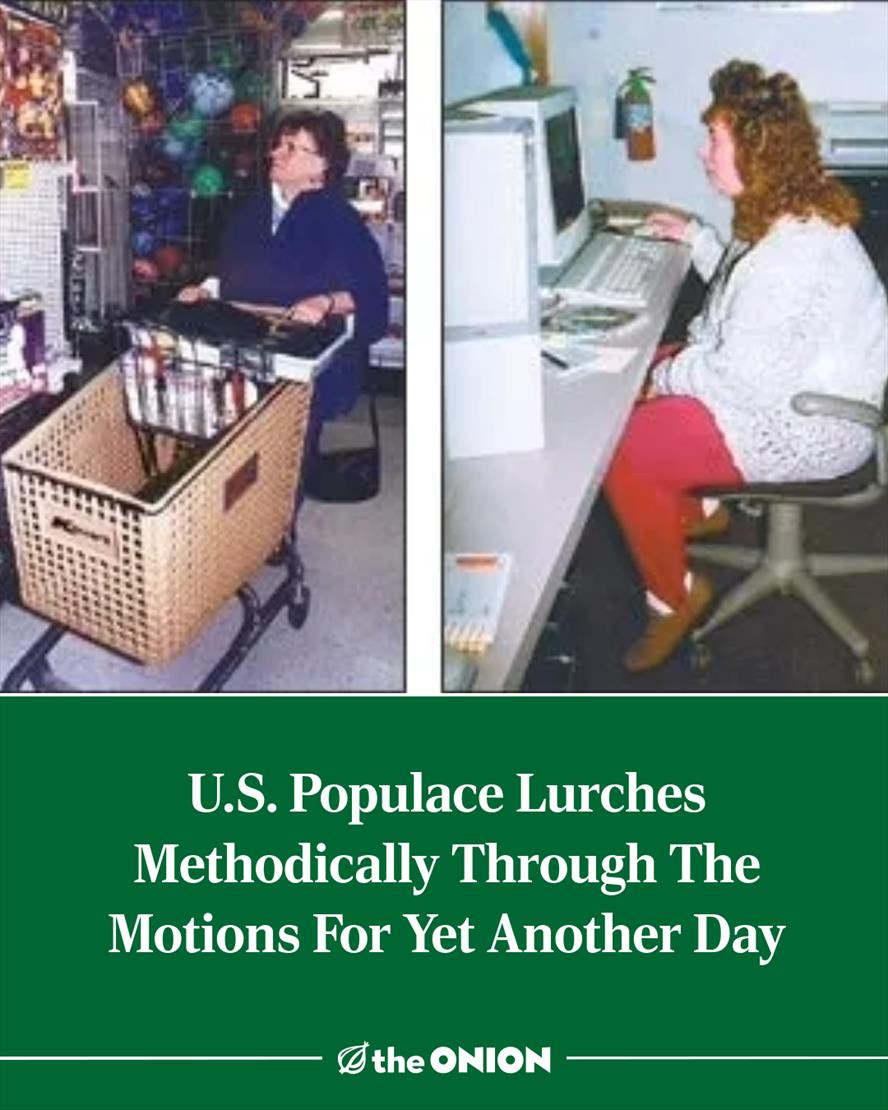U.S. Populace Lurches Methodically Through The Motions For Yet Another Day