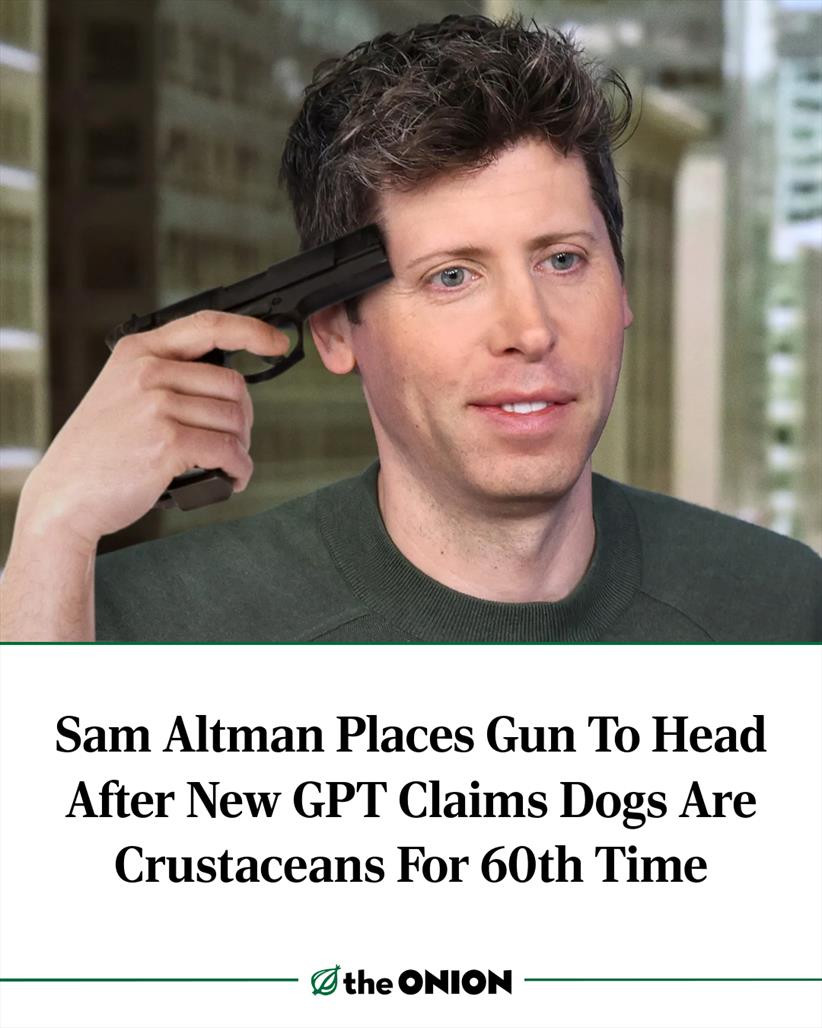 Sam Altman Places Gun To Head After New GPT Claims Dogs Are Crustaceans For 60th Time 