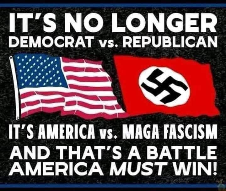 It's no longer Democrats vs Republicans, it's America vs MAGA Fascism and AMERICA MUST WIN!