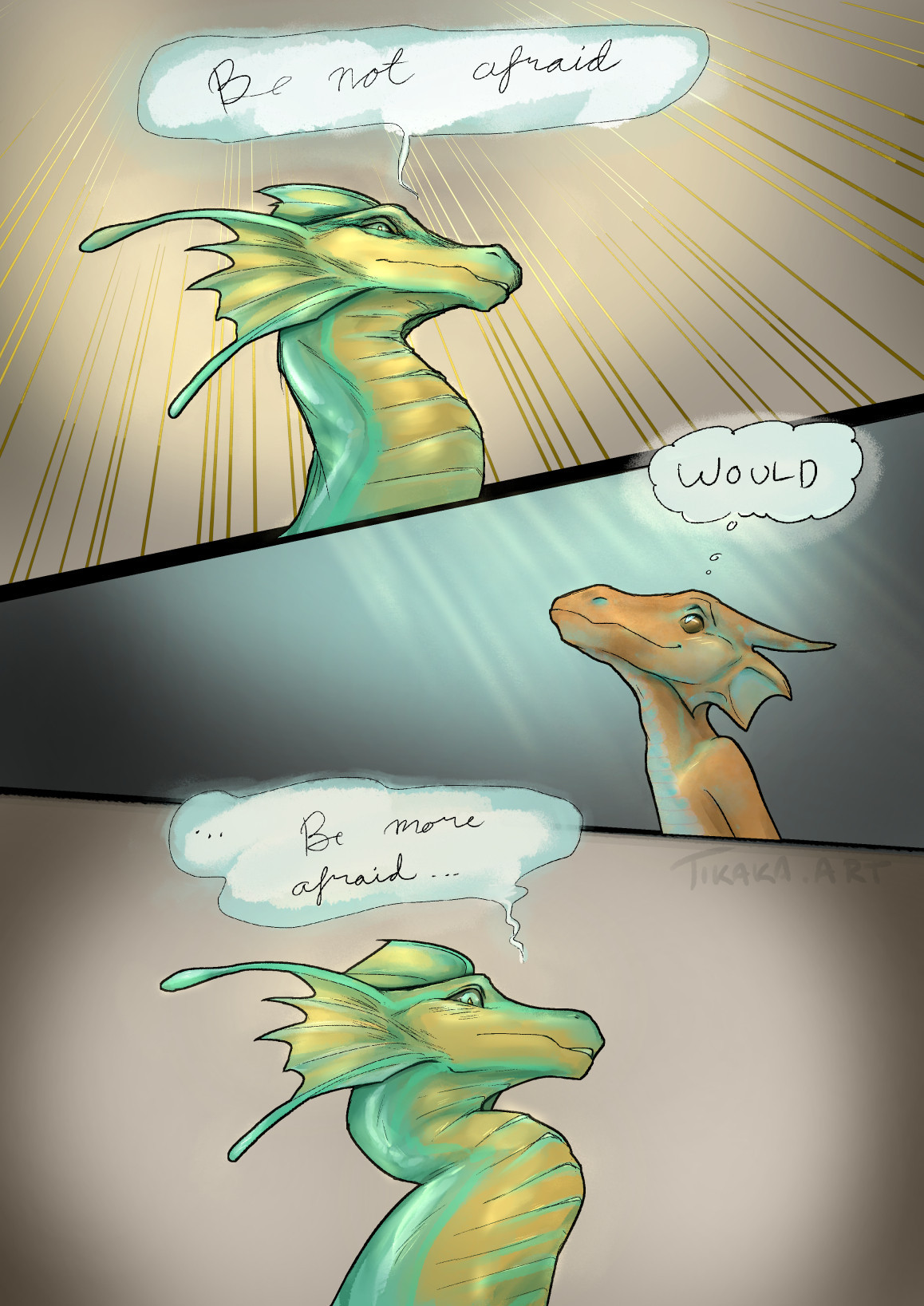 Three panel comic. First panel has yellow and teal dragon looking down, text bubble in cursive reading "Be not afraid"
Second panel has brass kobold looking up with a wide smile, thought bubble reading. "Would."
Third panel the dragon's neck is crumpled a bit as she's backing a little away, looking surprised and shy as she says. "... Be more afraid"