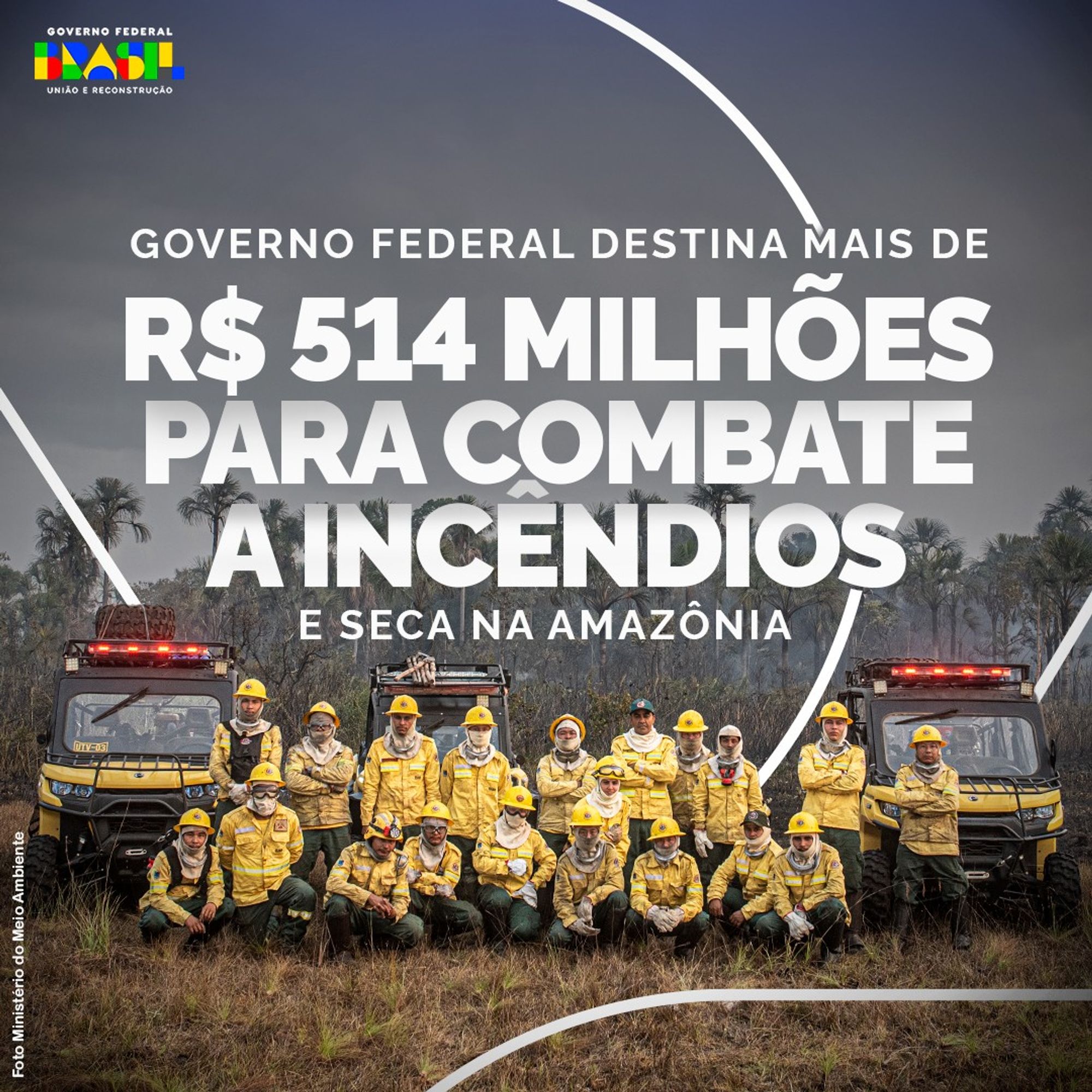 Imagem de um grupo de brigadistas uniformizados com roupas de combate a incêndios, posando em frente a dois veículos de combate a incêndio em uma área de floresta. Acima, há um texto em destaque com a frase: "Governo Federal destina mais de R$ 514 milhões para combate a incêndios e seca na Amazônia". O logotipo do Governo Federal está no canto superior esquerdo, com a inscrição 'União e Reconstrução'.