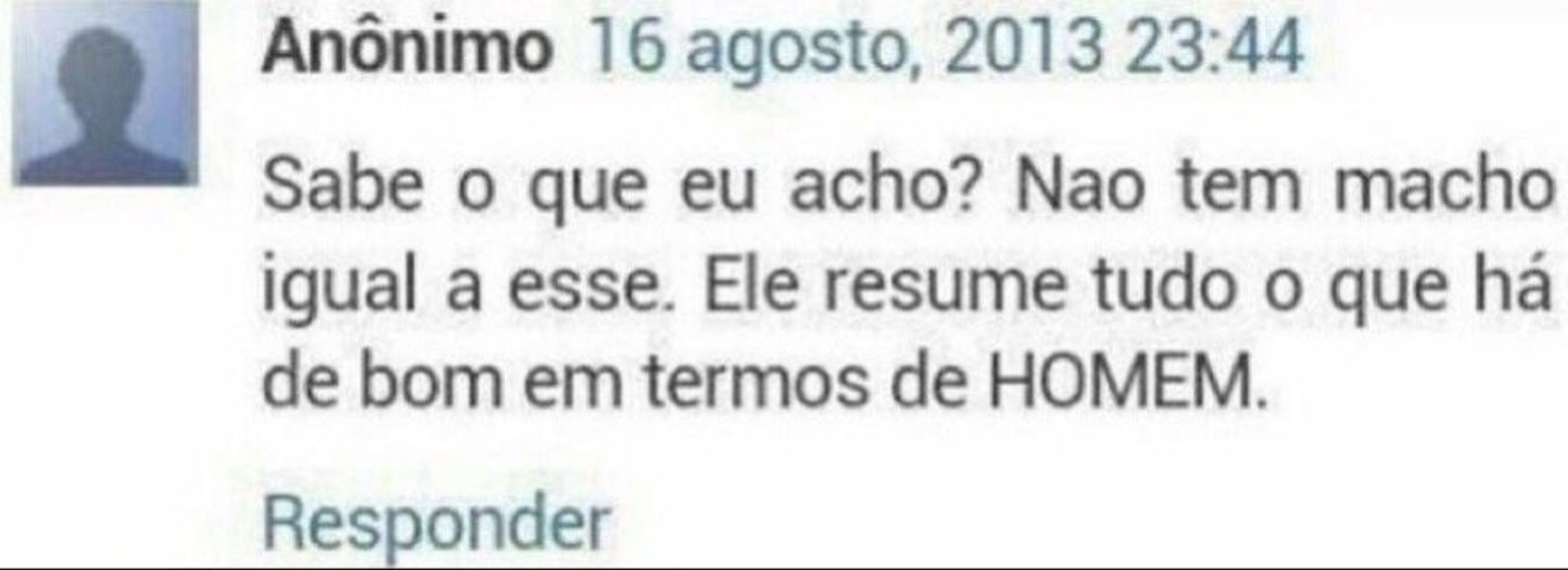 Sabe o que eu acho? Não tem macho igual a esse. Ele resume tudo o que há de bom em termos de HOMEM.