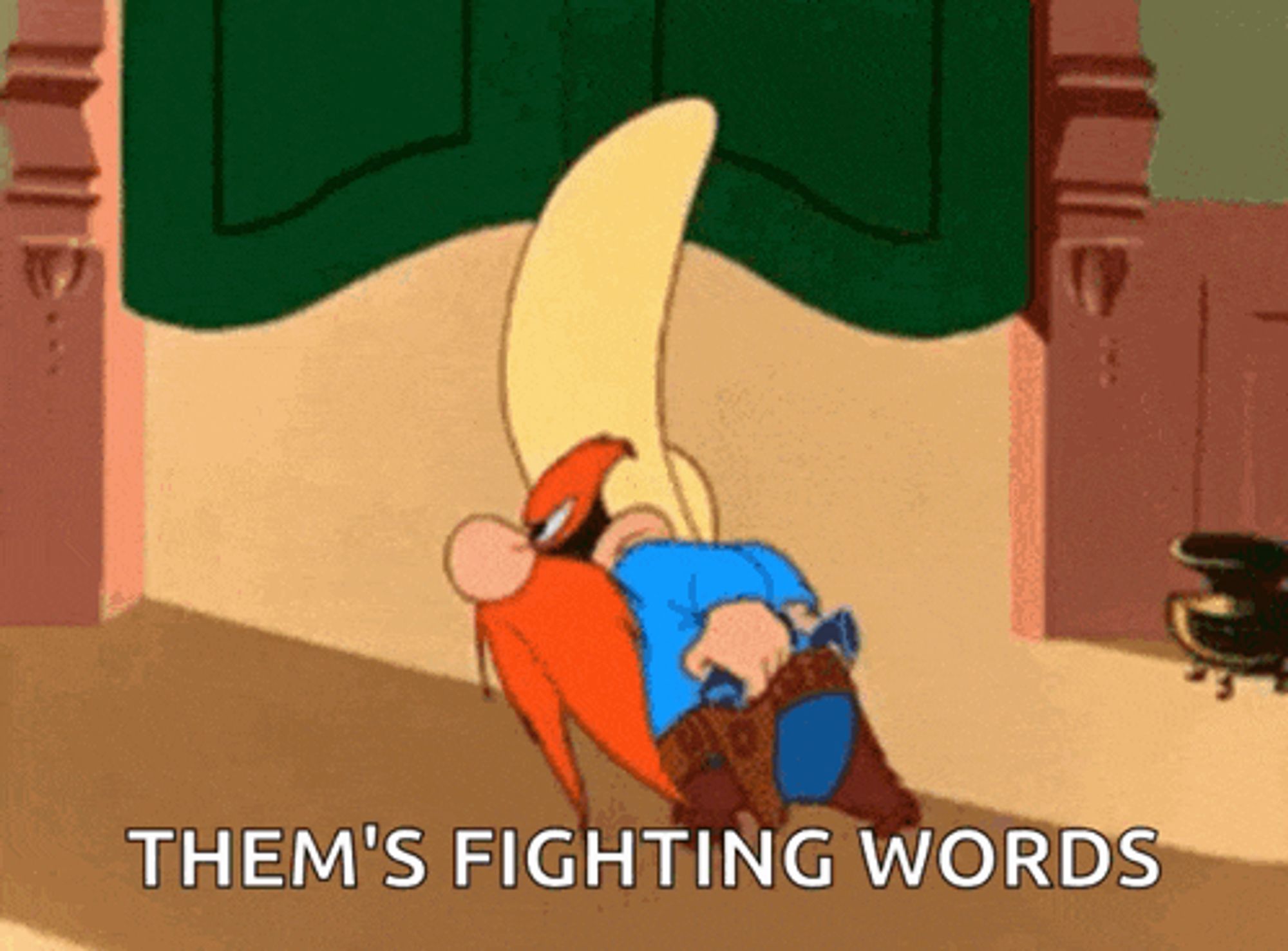 Yosemite sam "Thems fighting words"