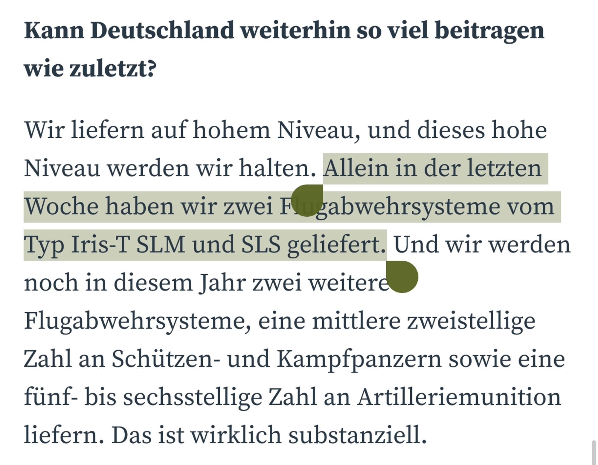 Kann Deutschland weiterhin so viel beitragen wie zuletzt?

Wir liefern auf hohem Niveau, und dieses hohe Niveau werden wir halten. Allein in der letzten Woche haben wir zwei Flugabwehrsysteme vom Typ Iris-T SLM und SLS geliefert. Und wir werden noch in diesem Jahr zwei weitere Flugabwehrsysteme, eine mittlere zweistellige Zahl an Schützen- und Kampfpanzern sowie eine fünf- bis sechsstellige Zahl an Artilleriemunition liefern. Das ist wirklich substanziell.