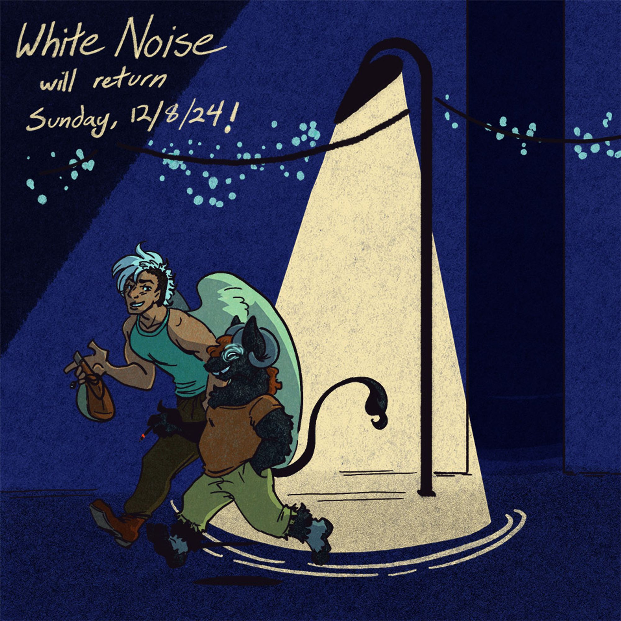 A square illustration of Hawk and Teige walking down a dark street; Hawk is carrying a wineskin and Teige a lit cigarette. In the corner it reads 'White Noise will return Sunday, 12/8/24!'