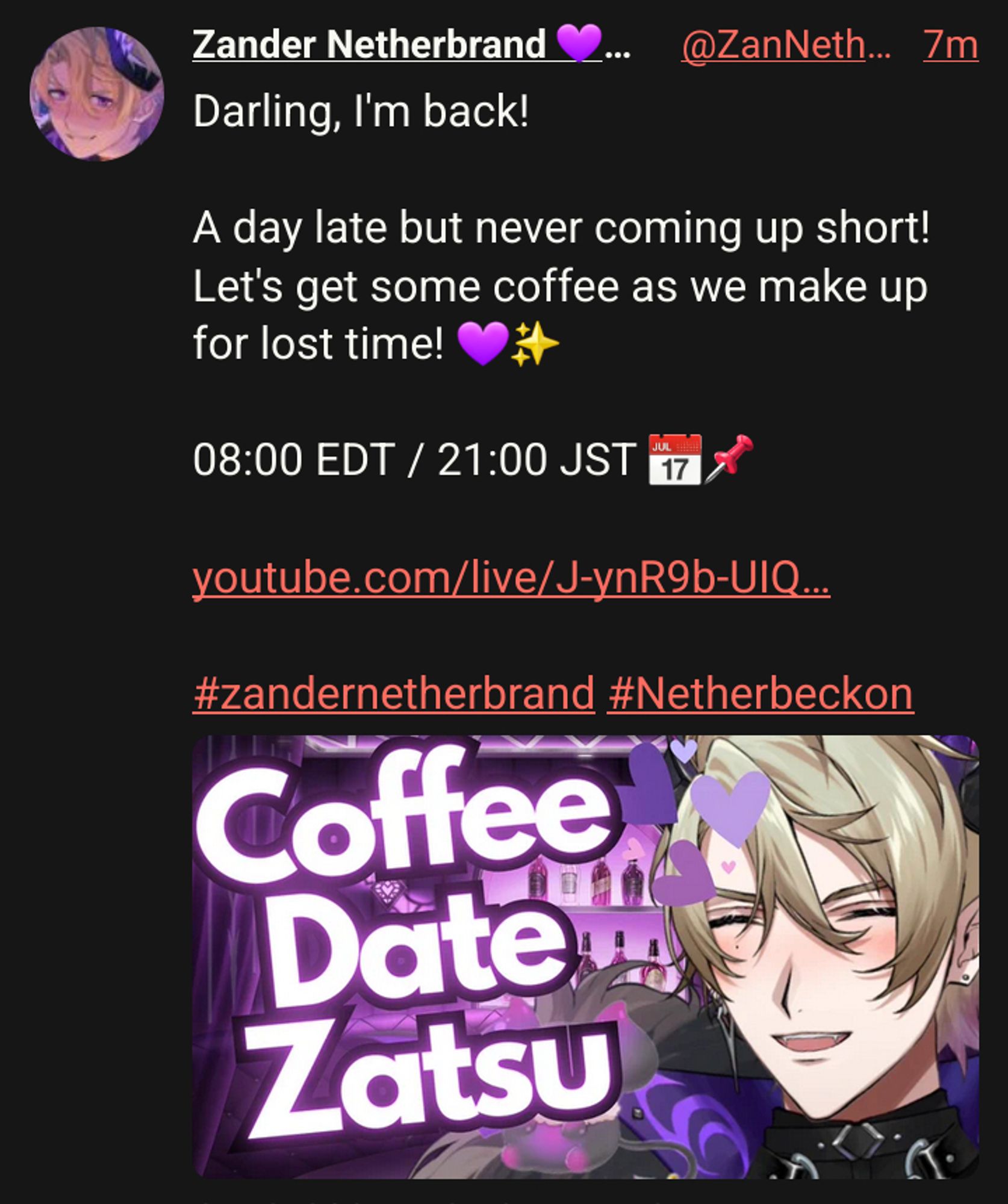 Zander Netherbrand 💜♈ FIRST STAGE PRODUCTION EN
Darling, I'm back! 

A day late but never coming up short! Let's get some coffee as we make up for lost time! 💜✨

08:00 EDT / 21:00 JST 📅📌

youtube.com/live/J-ynR9b-UIQ…

#zandernetherbrand #Netherbeckon