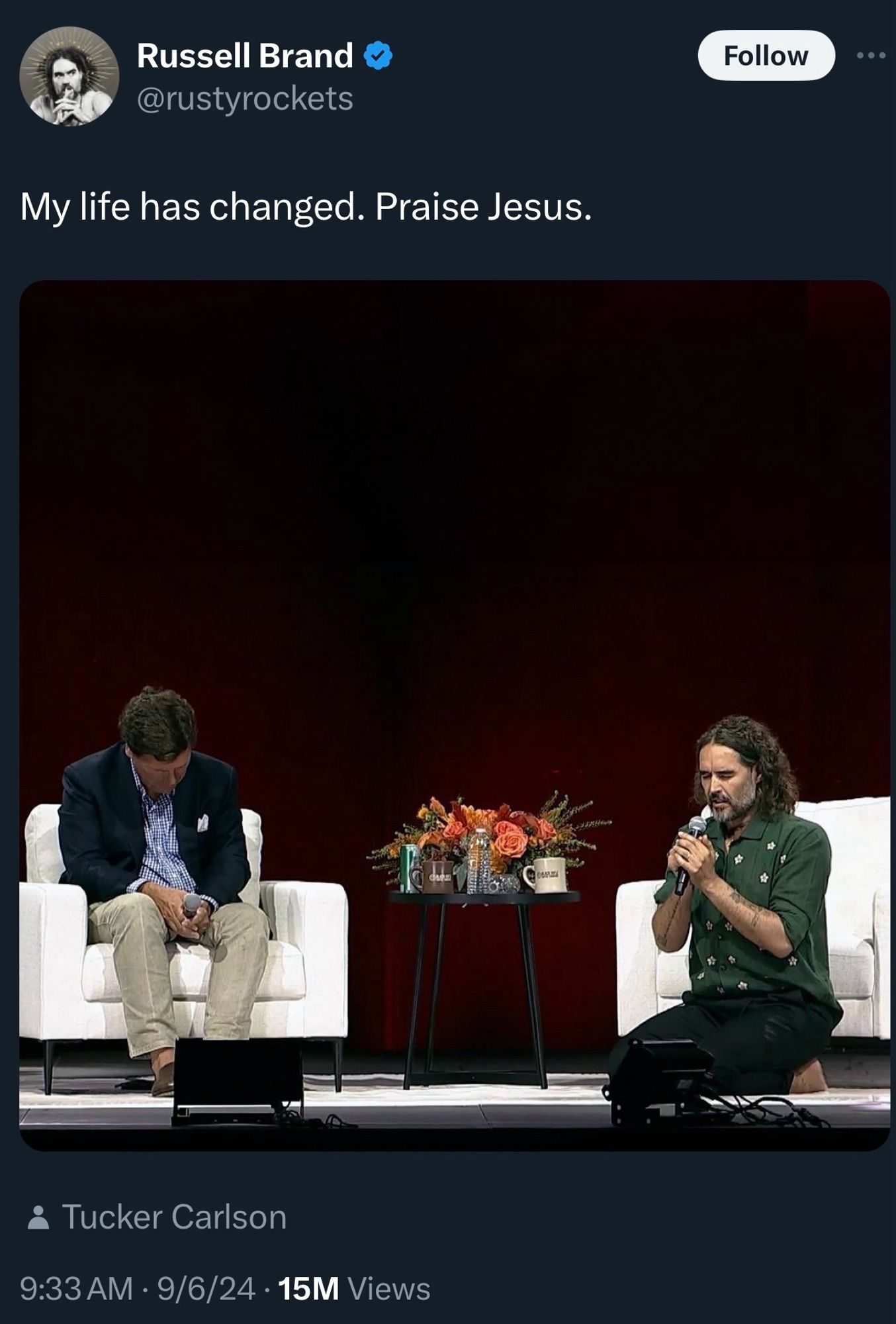 A tweet from Russell Brand. “My life has changed. Praise Jesus.”

And then a picture of him kneeling on a stage next to Tucker Carlson, who is sat in a chair with his head bowed