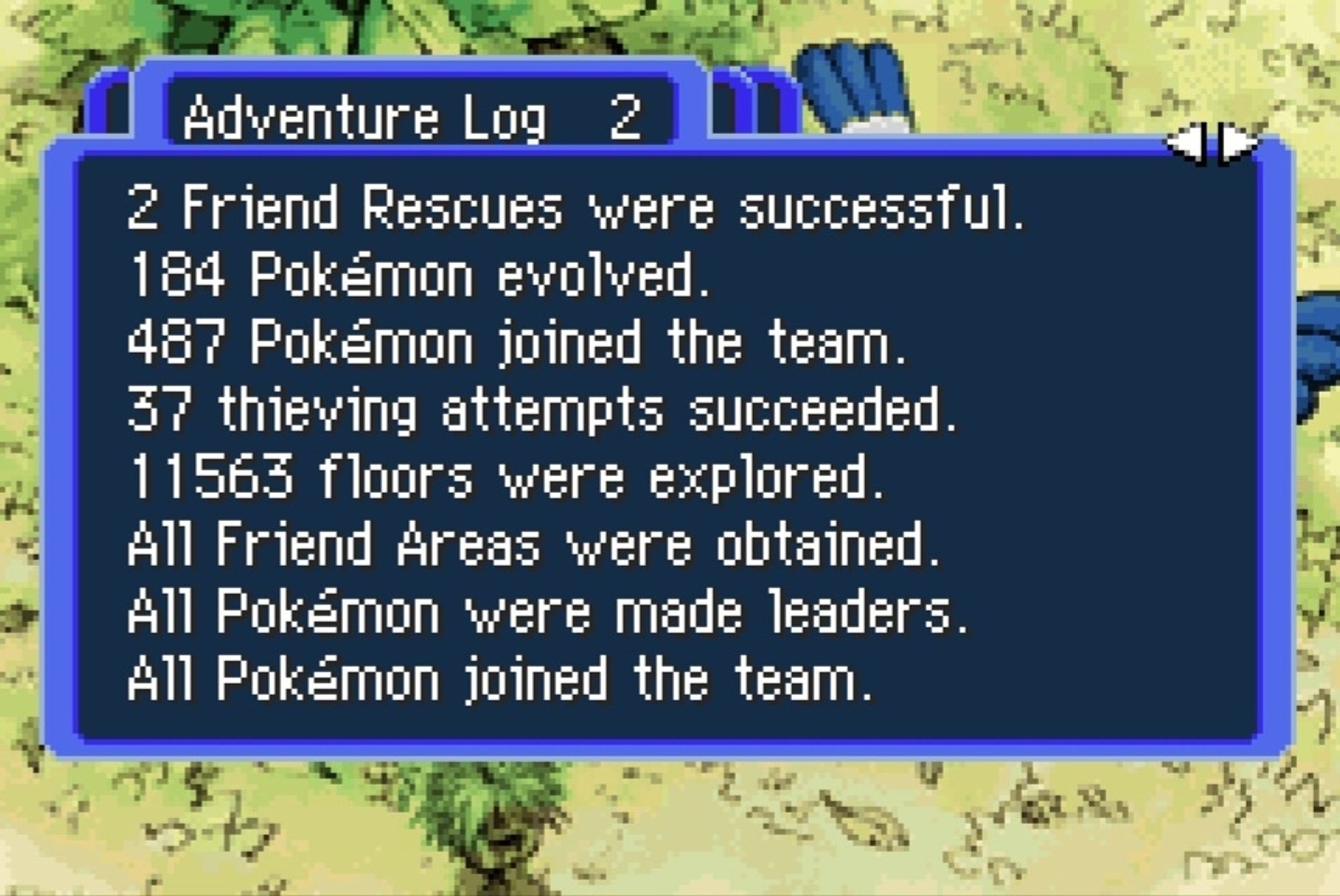 2 Friend Rescues were successful.
184 Pokémon evolved.
487 Pokémon joined the team.
37 thieving attempts succeeded.
11563 floors were explored.
All Friend Areas were obtained.
All Pokémon were made leaders.
All Pokémon joined the team.