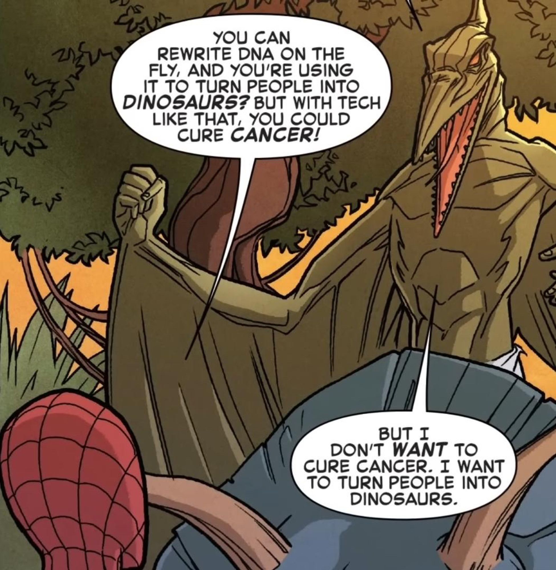 The meme panel of Spider-Man and Sauron.
Spider-Man: "You can rewrite DNA on the fly, and you're using it to turn people into dinosaurs? But with tech like that, you could cure cancer!"
Sauron: "But I don't want to cure cancer. I want to turn people into dinosaurs."