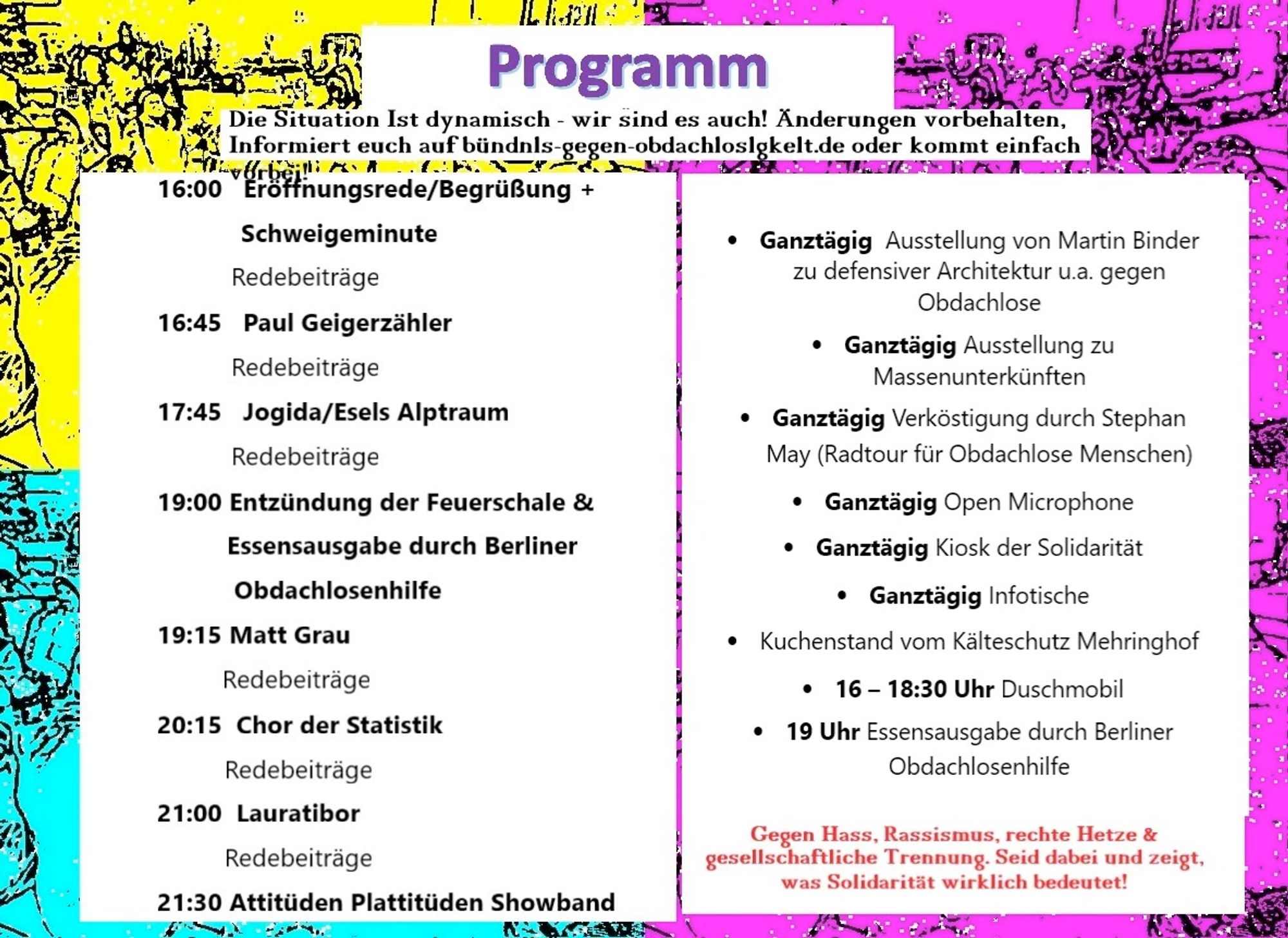 16:00 Eröffnung. 16.45 Paul geigerzähler, 17.45 Jogida, 19 Uhr feuerschale, essen, 19.15 mattgrau, 20.15 chord der statistik, 21 lauratibor, 21.30 Attitüden plattitüden, dazwischen redebeiträge, 
16-18 Duschmobil, ganztägig, Open Mic, Kuchen, Ausstellung, Verköstigung, Kiosk-  Keine Duldung von jeglicher Diskriminierung!