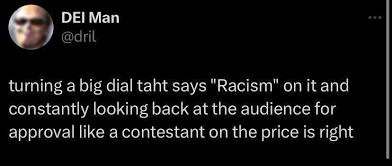 Dril tweet “turning a big dial taht says "Racism" on it and constantly looking back at the audience for approval like a contestant on the price is right”