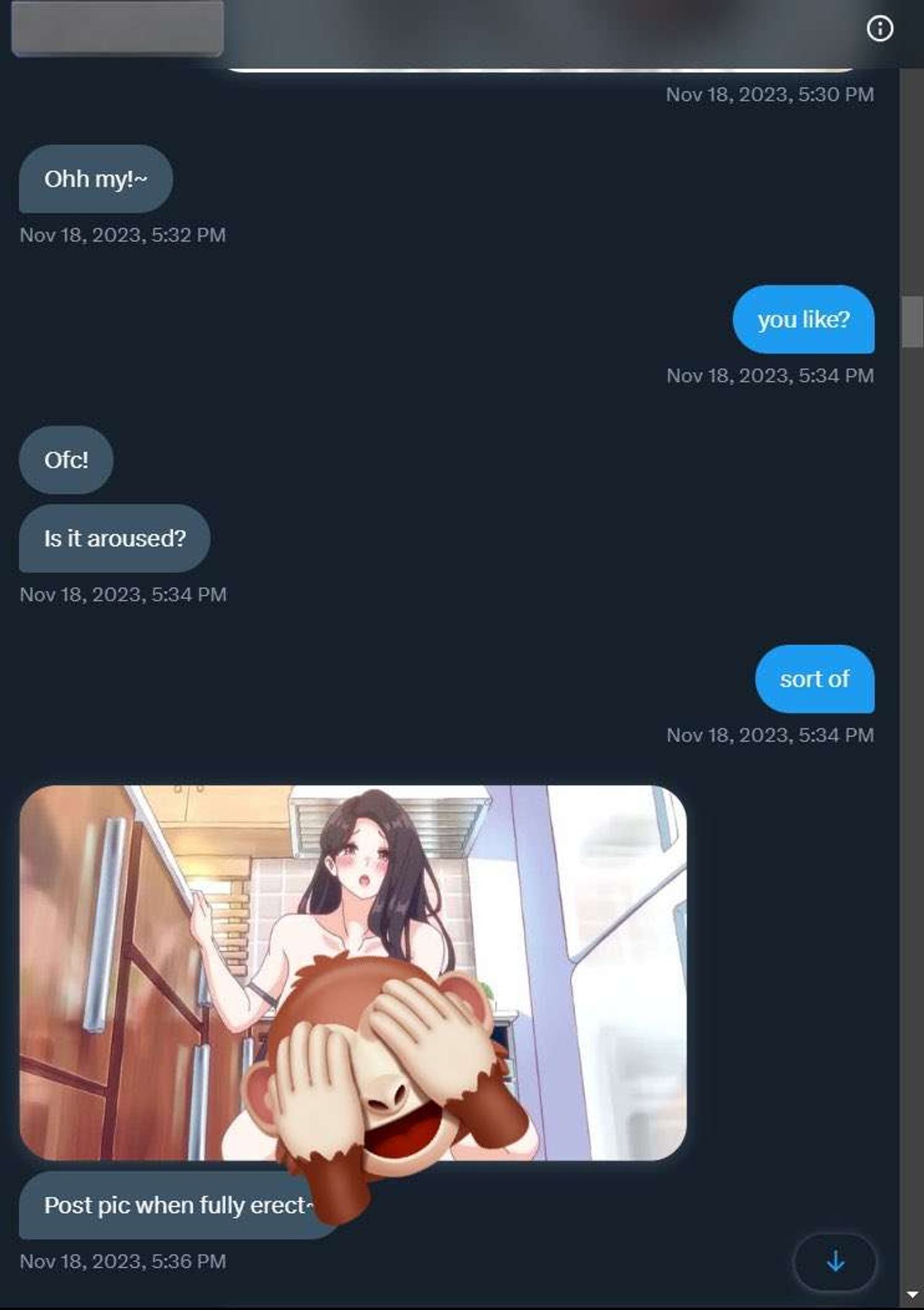 (REDACTED share's their nude)
EpikMynd: Oh my!
REDACTED: You like?
EpikMynd: Of course! Is it aroused?
REDACTED: sort of
(EpikMynd shares a picture of a nude anime woman, it is censored but she is doing some sort of sexual act)
EpikMynd: Post pic when fully erect